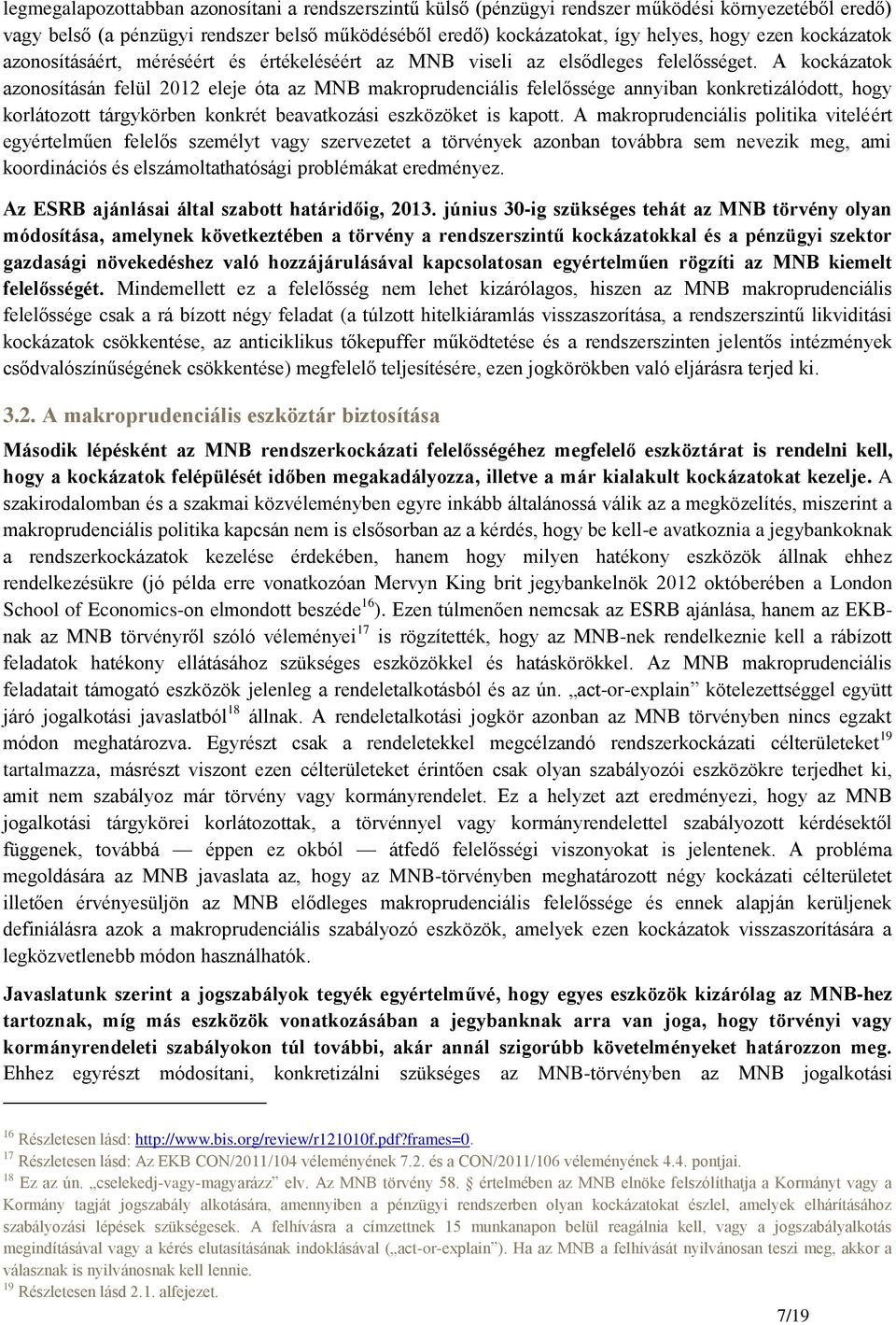 A kockázatok azonosításán felül 2012 eleje óta az MNB makroprudenciális felelőssége annyiban konkretizálódott, hogy korlátozott tárgykörben konkrét beavatkozási eszközöket is kapott.