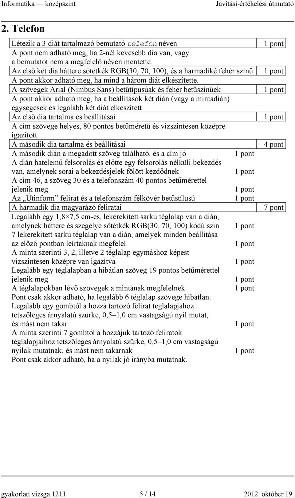 A szövegek Arial (Nimbus Sans) betűtípusúak és fehér betűszínűek A pont akkor adható meg, ha a beállítások két dián (vagy a mintadián) egységesek és legalább két diát elkészített.