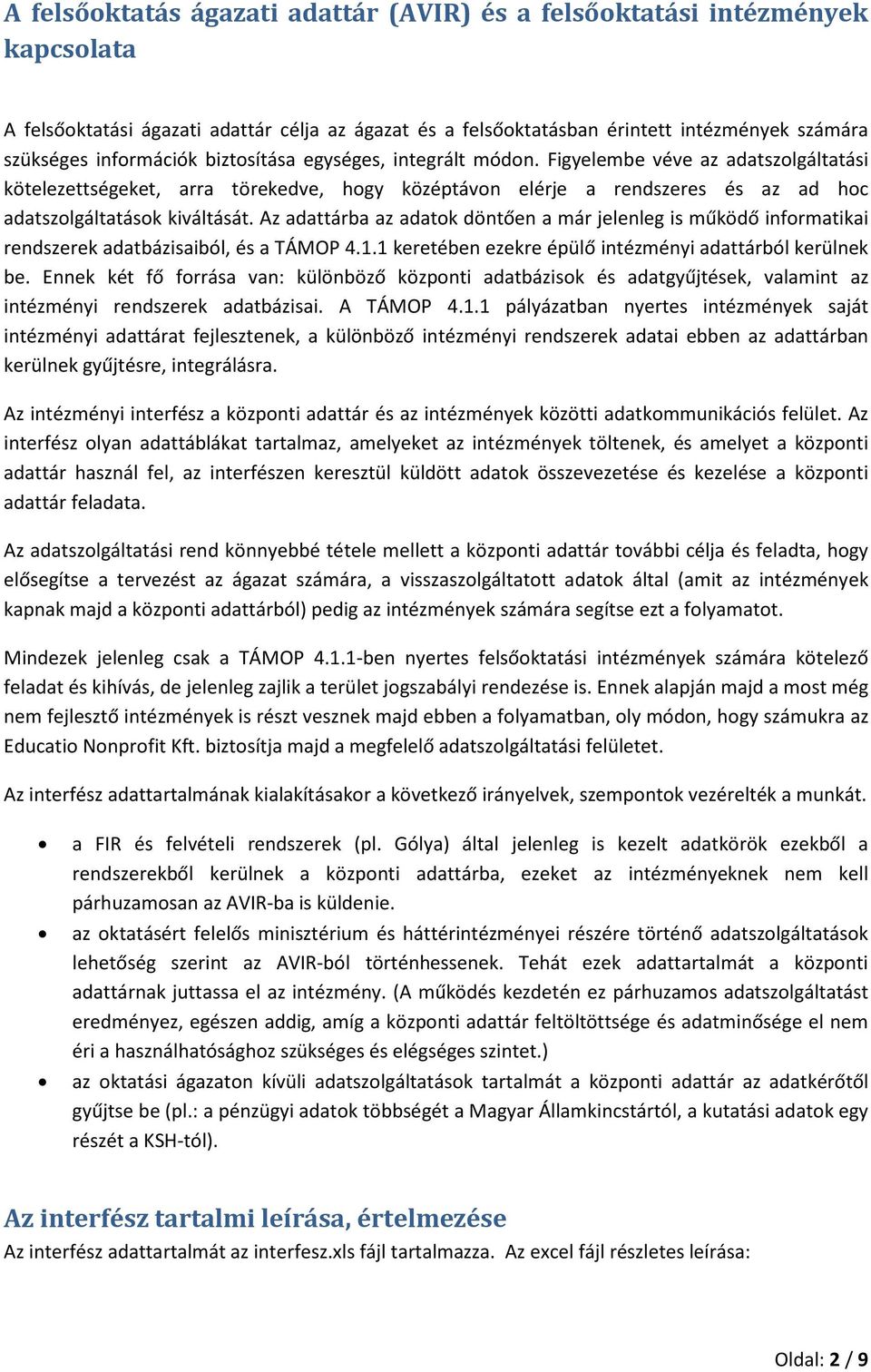 Az adattárba az adatok döntően a már jelenleg is működő informatikai rendszerek adatbázisaiból, és a TÁMOP 4.1.1 keretében ezekre épülő intézményi adattárból kerülnek be.