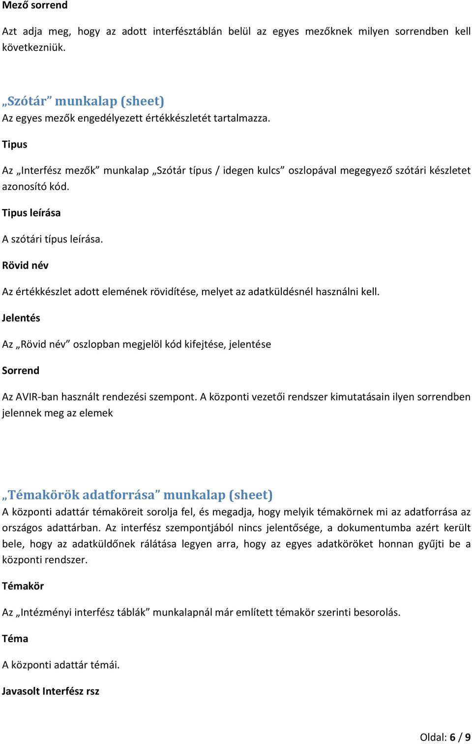 Rövid név Az értékkészlet adott elemének rövidítése, melyet az adatküldésnél használni kell.