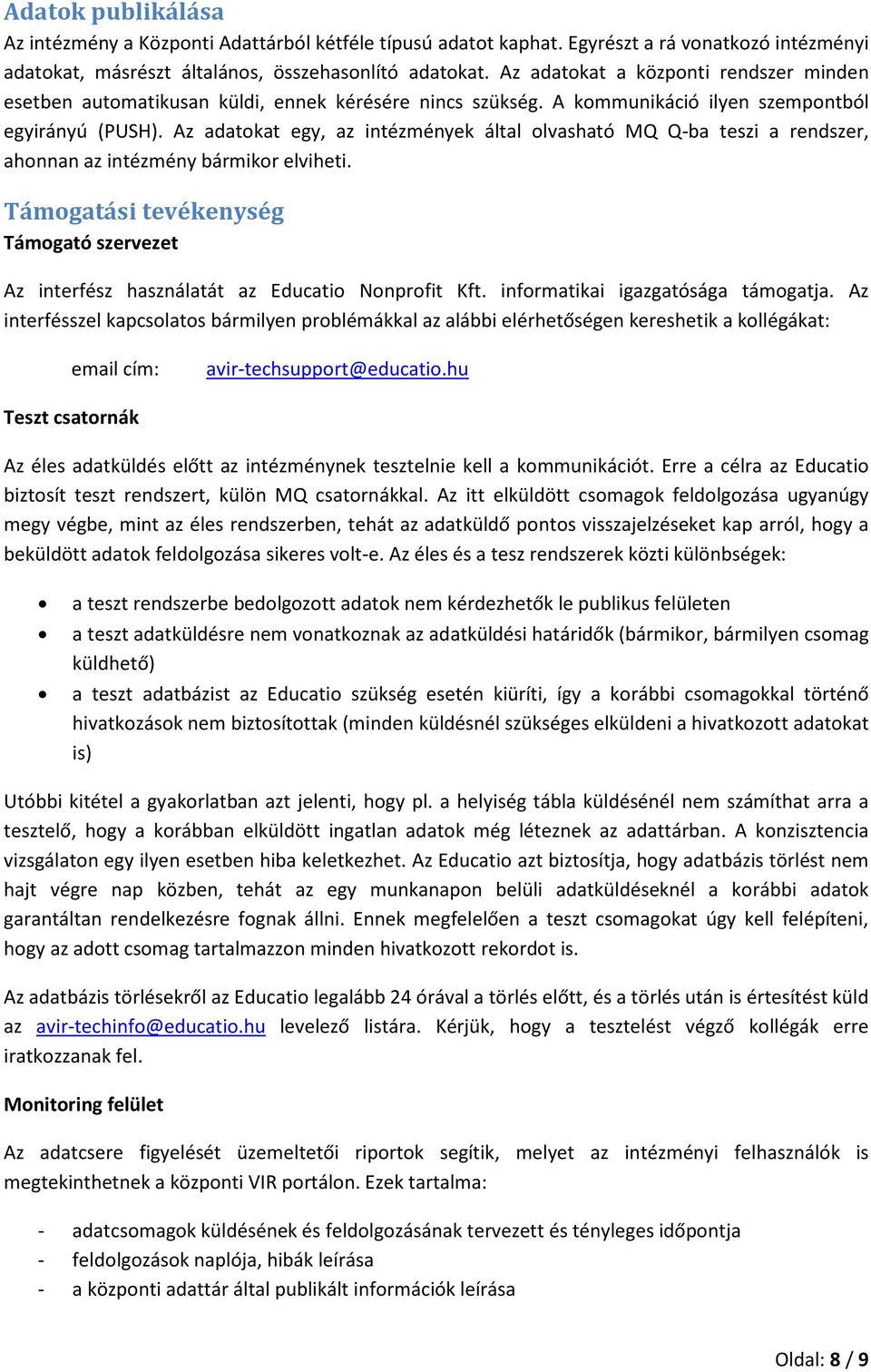 Az adatokat egy, az intézmények által olvasható MQ Q-ba teszi a rendszer, ahonnan az intézmény bármikor elviheti.