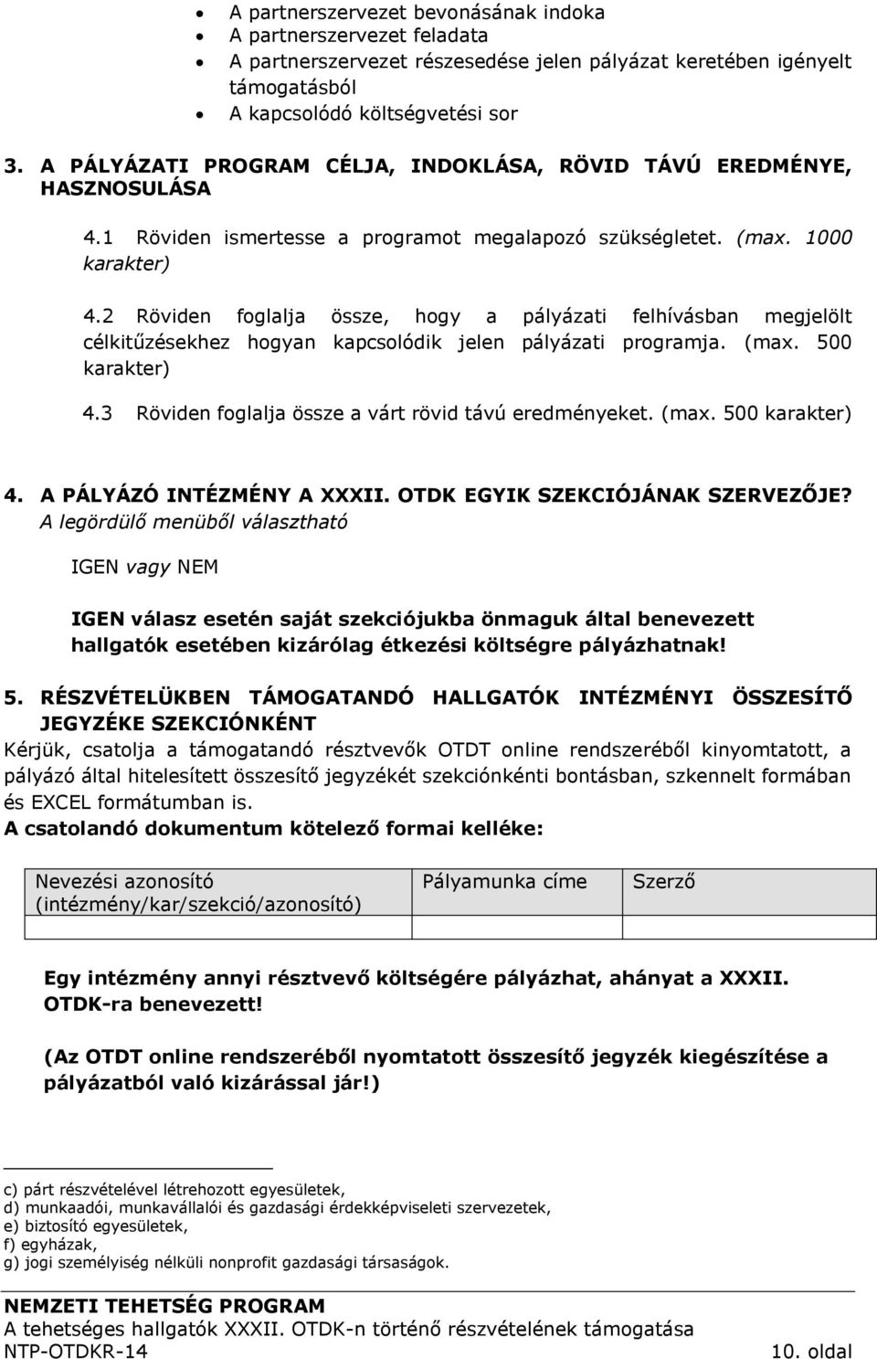 2 Röviden foglalja össze, hogy a pályázati felhívásban megjelölt célkitűzésekhez hogyan kapcsolódik jelen pályázati programja. (max. 500 karakter) 4.