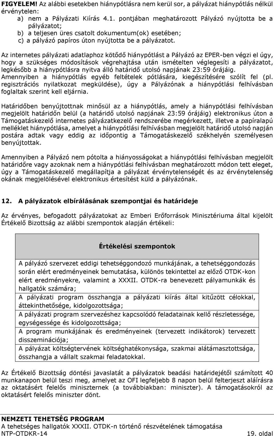 Az internetes pályázati adatlaphoz kötődő hiánypótlást a Pályázó az EPER-ben végzi el úgy, hogy a szükséges módosítások végrehajtása után ismételten véglegesíti a pályázatot, legkésőbb a