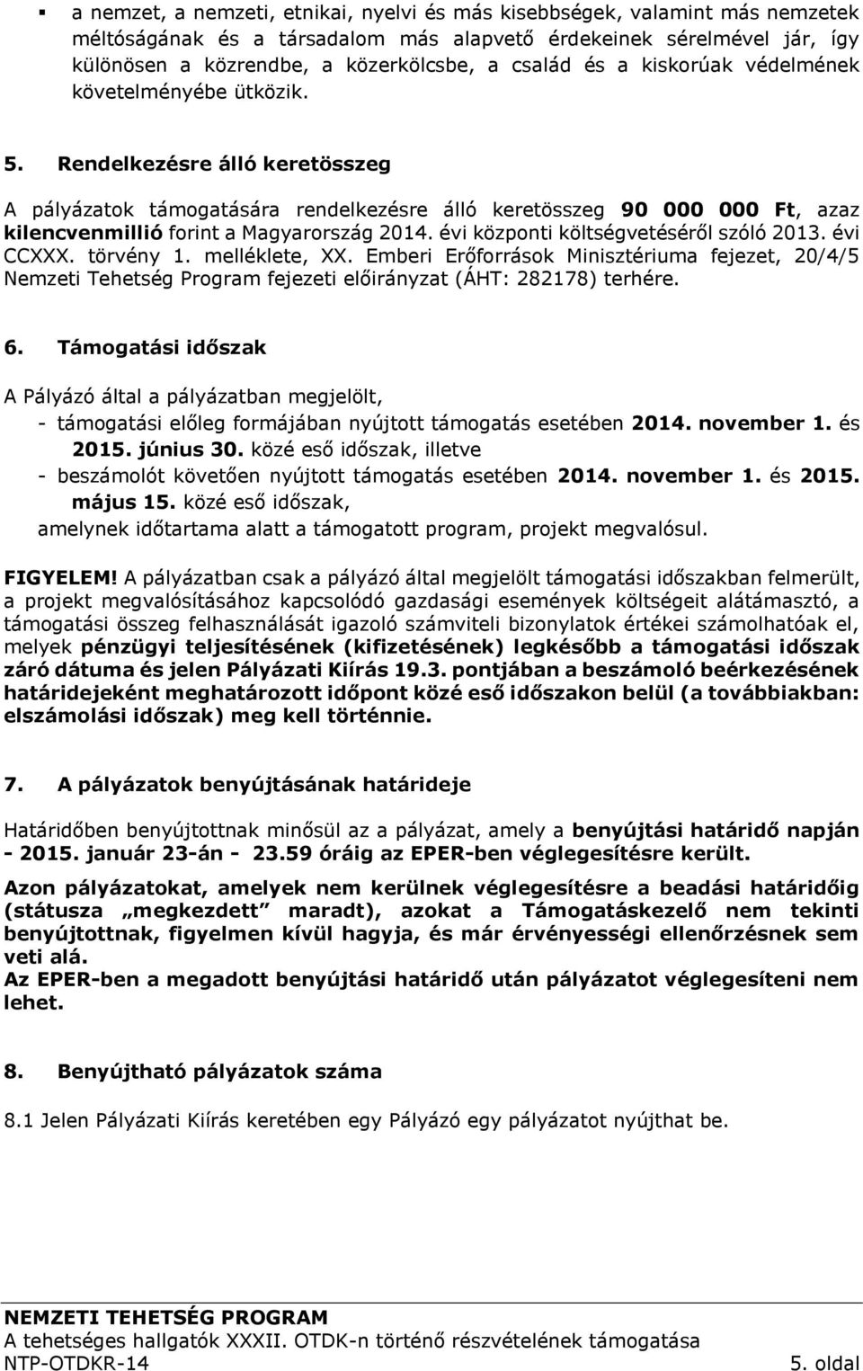 Rendelkezésre álló keretösszeg A pályázatok támogatására rendelkezésre álló keretösszeg 90 000 000 Ft, azaz kilencvenmillió forint a Magyarország 2014. évi központi költségvetéséről szóló 2013.