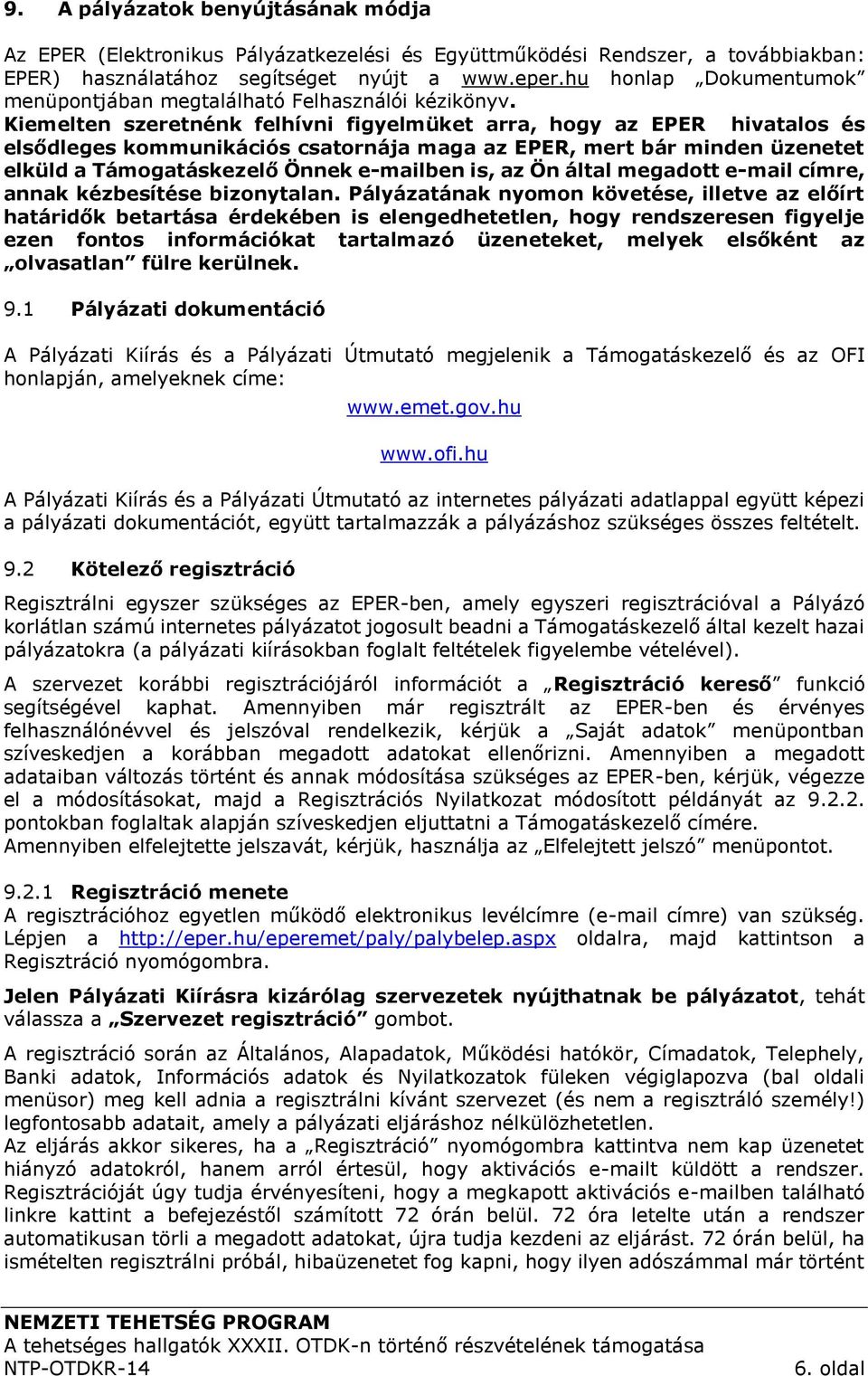 Kiemelten szeretnénk felhívni figyelmüket arra, hogy az EPER hivatalos és elsődleges kommunikációs csatornája maga az EPER, mert bár minden üzenetet elküld a Támogatáskezelő Önnek e-mailben is, az Ön