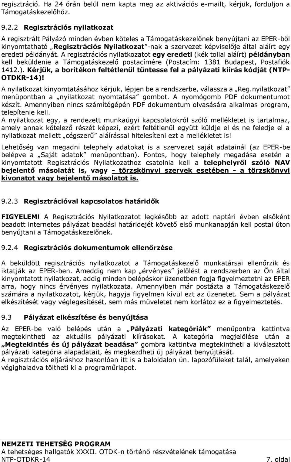 2 Regisztrációs nyilatkozat A regisztrált Pályázó minden évben köteles a Támogatáskezelőnek benyújtani az EPER-ből kinyomtatható Regisztrációs Nyilatkozat -nak a szervezet képviselője által aláírt