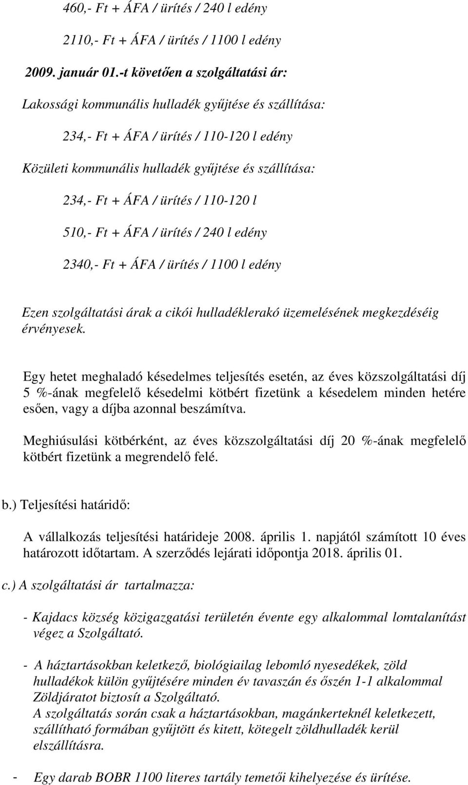 ürítés / 110-120 l 510,- Ft + ÁFA / ürítés / 240 l edény 2340,- Ft + ÁFA / ürítés / 1100 l edény Ezen szolgáltatási árak a cikói hulladéklerakó üzemelésének megkezdéséig érvényesek.