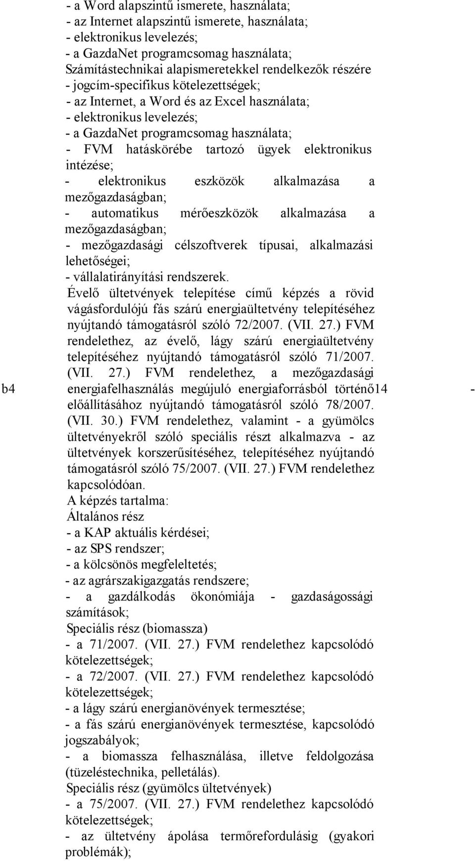 elektronikus intézése; - elektronikus eszközök alkalmazása a mezőgazdaságban; - automatikus mérőeszközök alkalmazása a mezőgazdaságban; - mezőgazdasági célszoftverek típusai, alkalmazási lehetőségei;