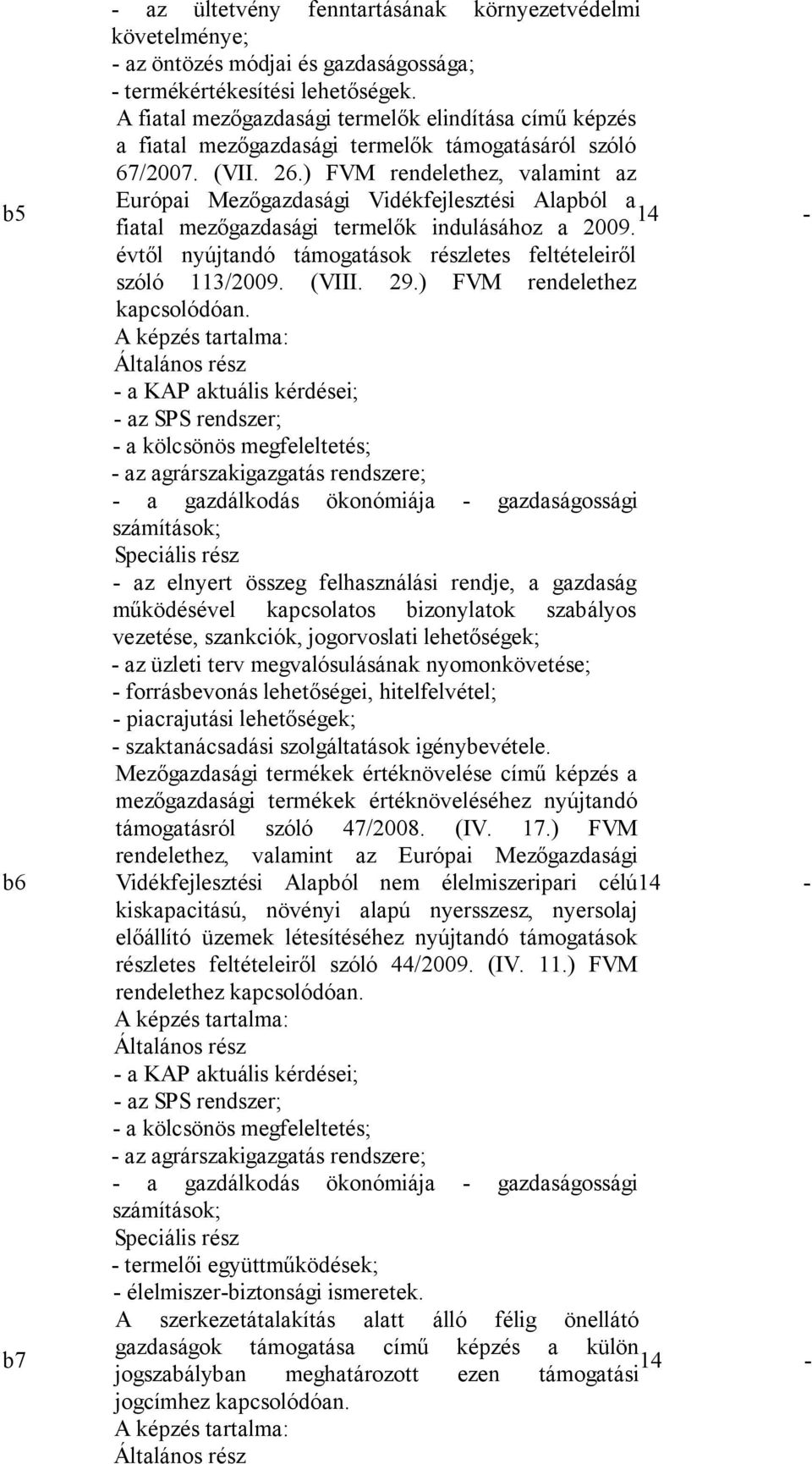 ) FVM rendelethez, valamint az Európai Mezőgazdasági Vidékfejlesztési Alapból a 14 - fiatal mezőgazdasági termelők indulásához a 2009.