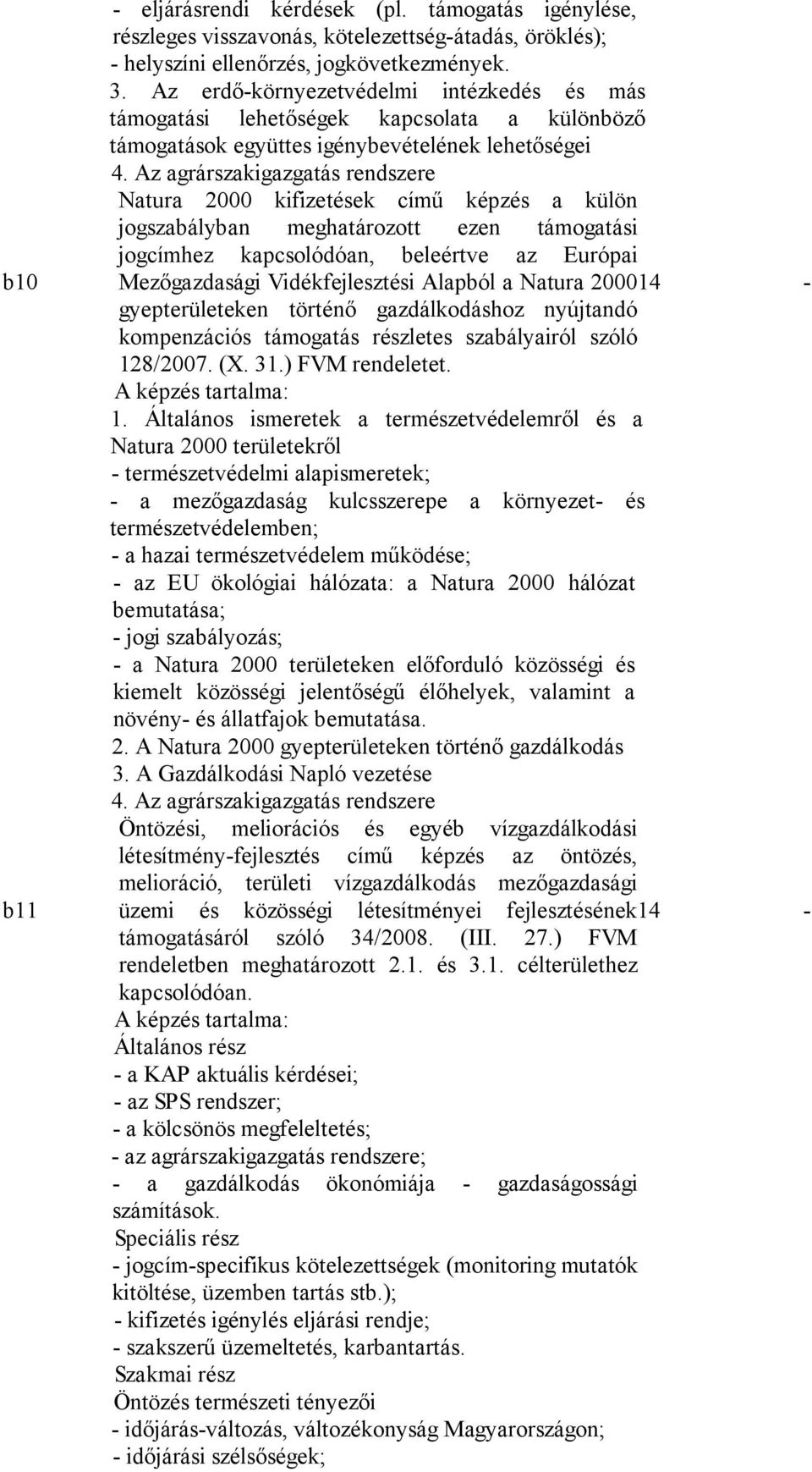 Az agrárszakigazgatás rendszere Natura 2000 kifizetések című képzés a külön jogszabályban meghatározott ezen támogatási jogcímhez kapcsolódóan, beleértve az Európai Mezőgazdasági Vidékfejlesztési