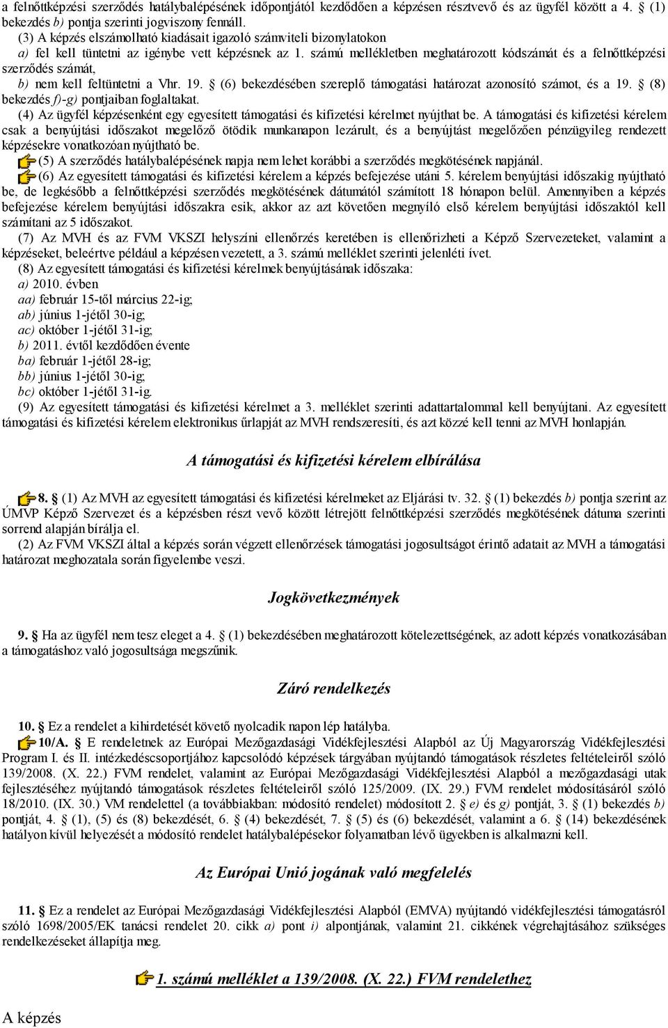 számú mellékletben meghatározott kódszámát és a felnőttképzési szerződés számát, b) nem kell feltüntetni a Vhr. 19. (6) bekezdésében szereplő támogatási határozat azonosító számot, és a 19.