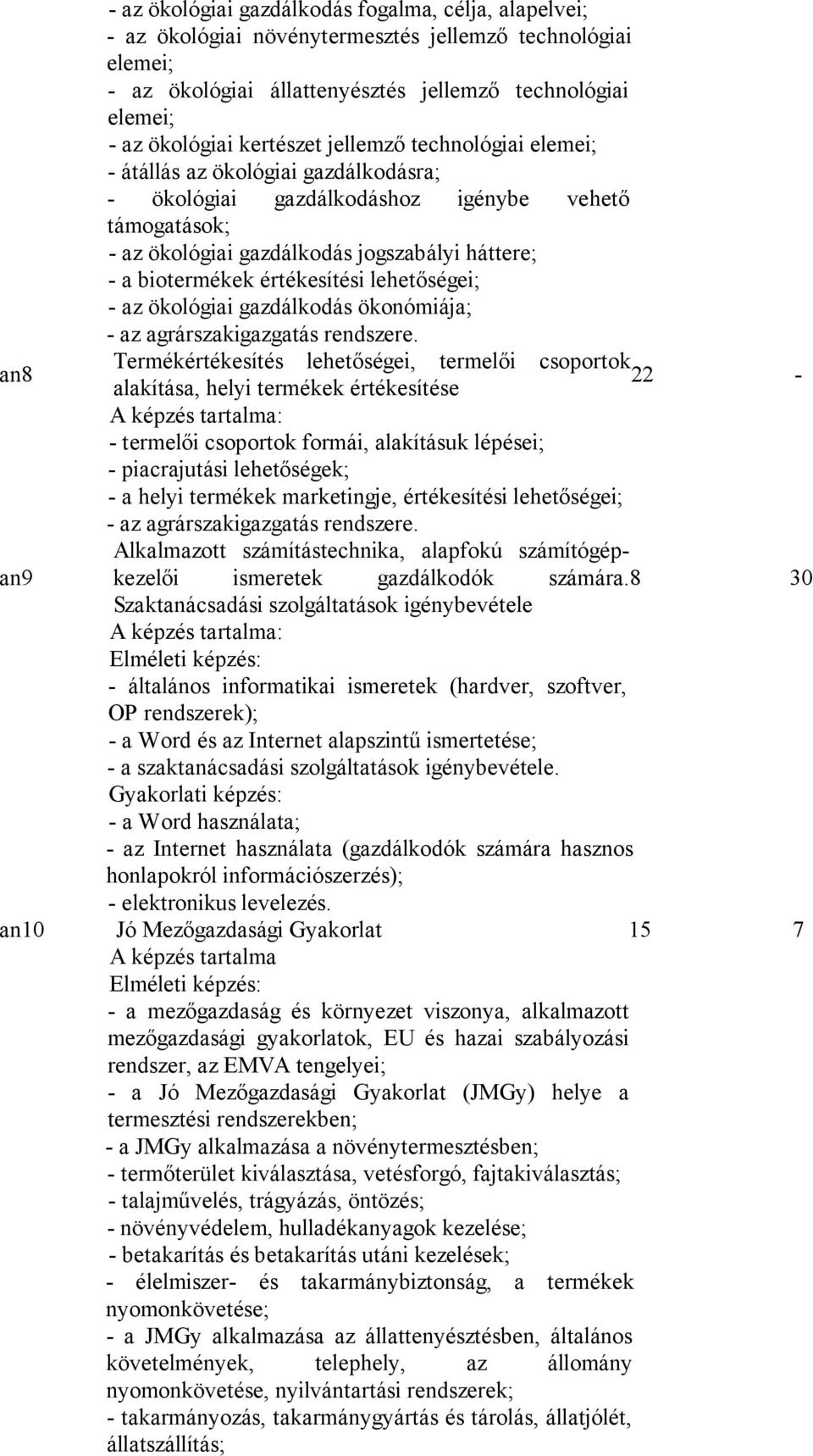 értékesítési lehetőségei; - az ökológiai gazdálkodás ökonómiája; - az agrárszakigazgatás rendszere.