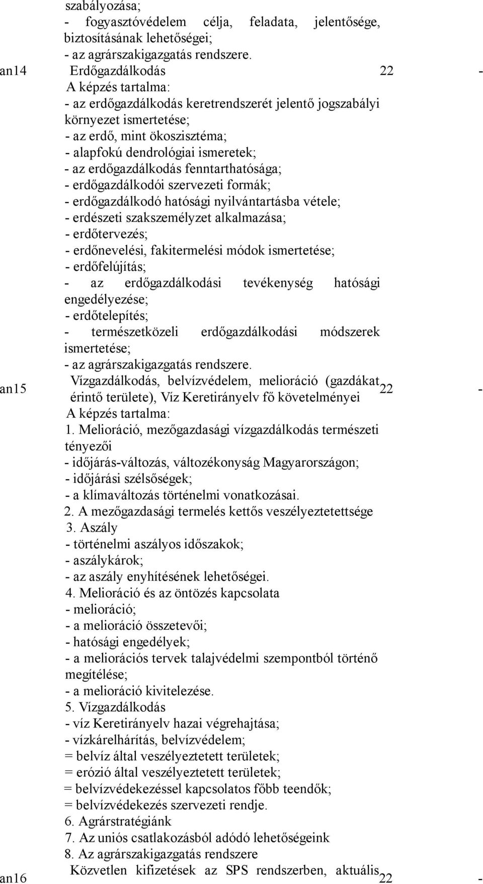 fenntarthatósága; - erdőgazdálkodói szervezeti formák; - erdőgazdálkodó hatósági nyilvántartásba vétele; - erdészeti szakszemélyzet alkalmazása; - erdőtervezés; - erdőnevelési, fakitermelési módok