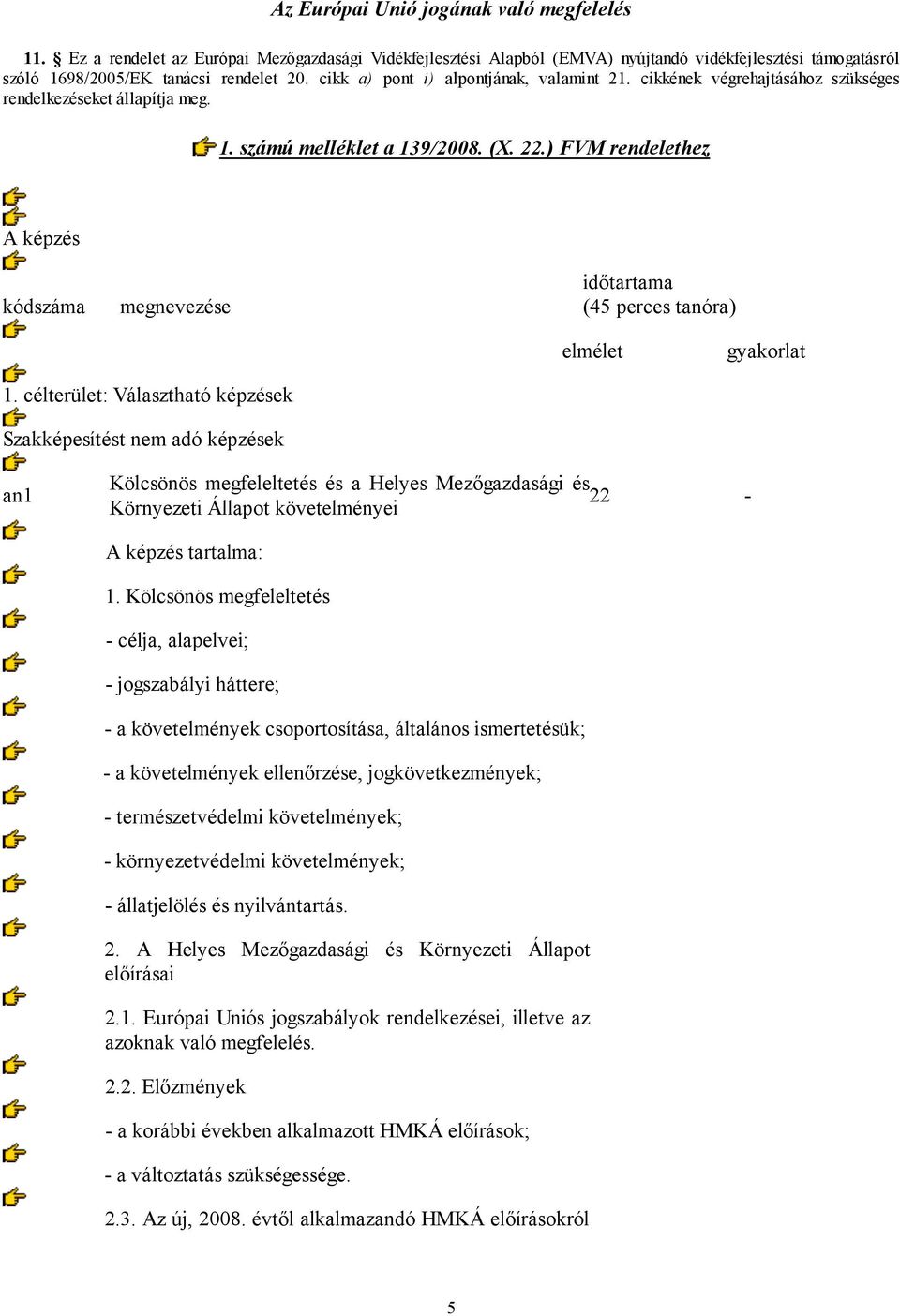 ) FVM rendelethez A képzés kódszáma megnevezése időtartama (45 perces tanóra) elmélet gyakorlat 1.