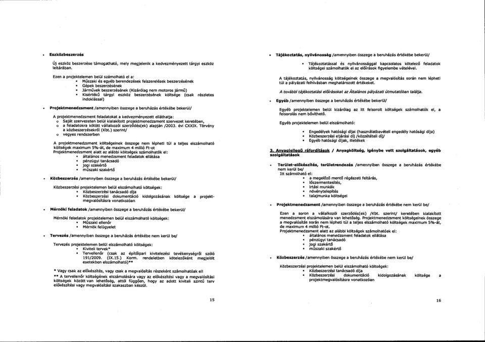 feladatok Ezen a projektelemen belül számolható el a: Müszaki és egyéb berendezések felszerelések beszerzésének Gépek beszerzésének Járművek beszerzésének (Kizárólag nem motoros jármű) Kisértékű