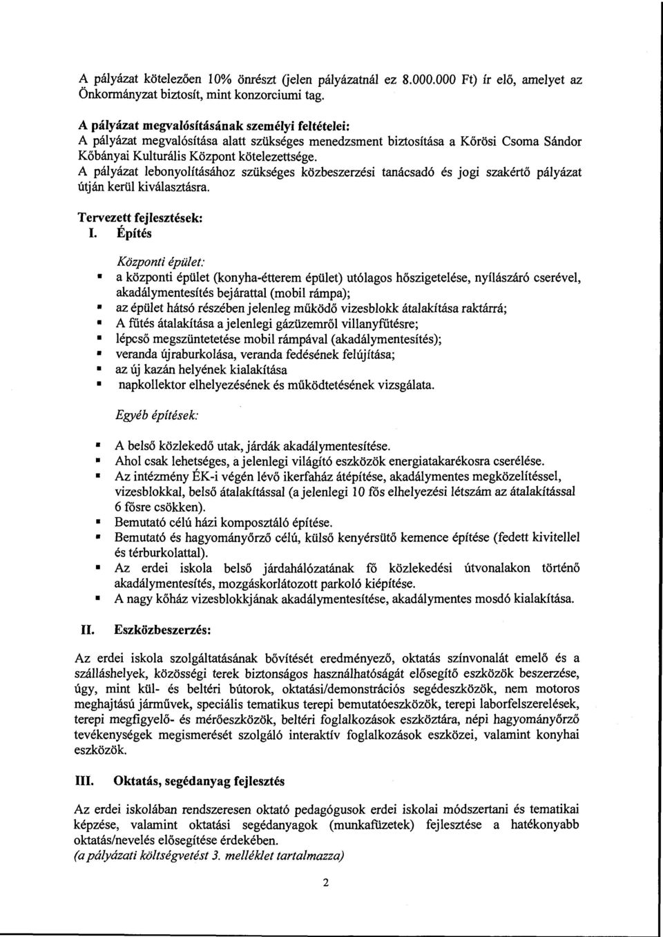 A pályázat lebonyolításához szükséges közbeszerzési tanácsadó és jogi szakértő pályázat útján kerül kiválasztásra. Tervezett fejlesztések: I.