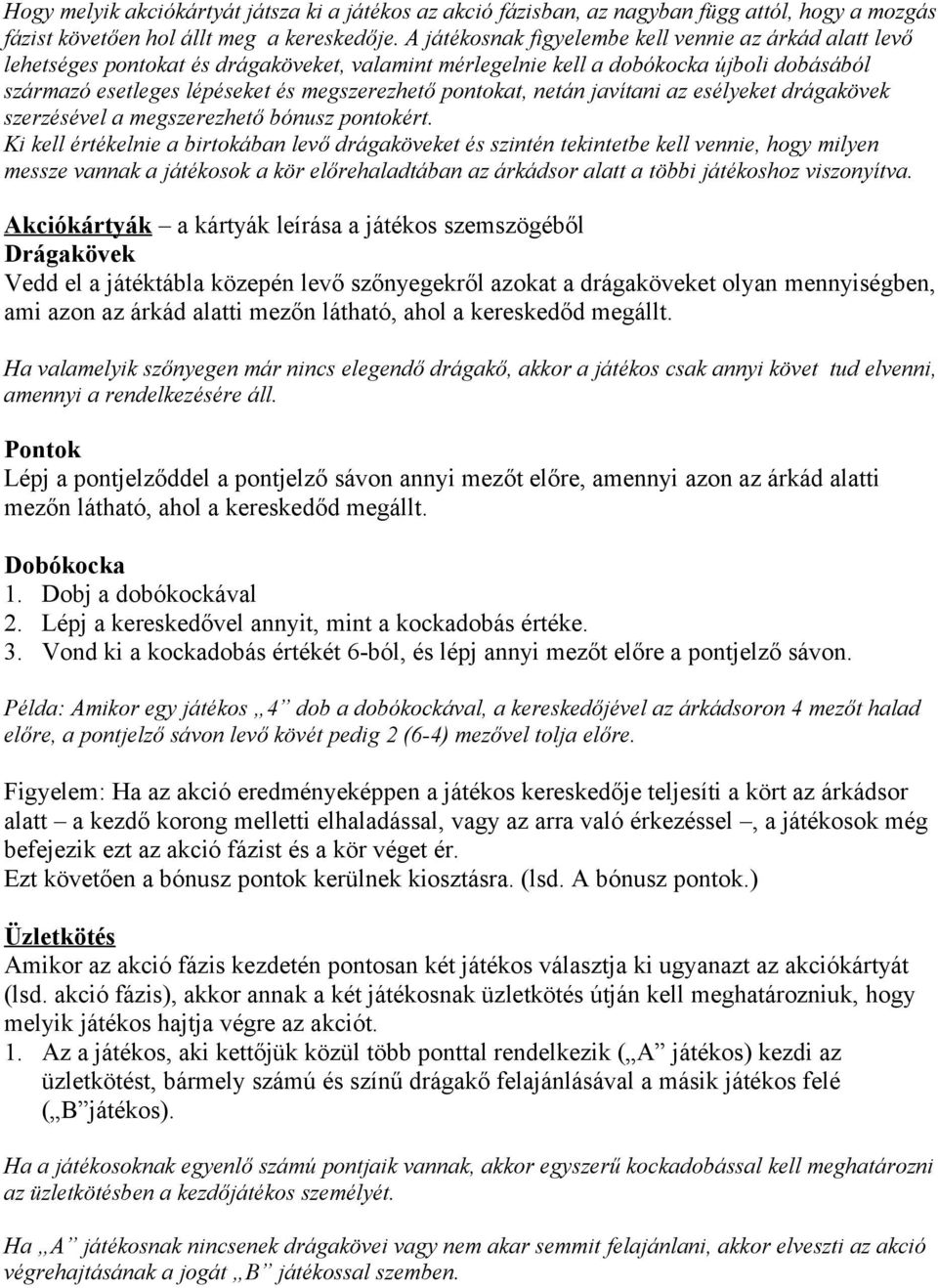 pontokat, netán javítani az esélyeket drágakövek szerzésével a megszerezhető bónusz pontokért.