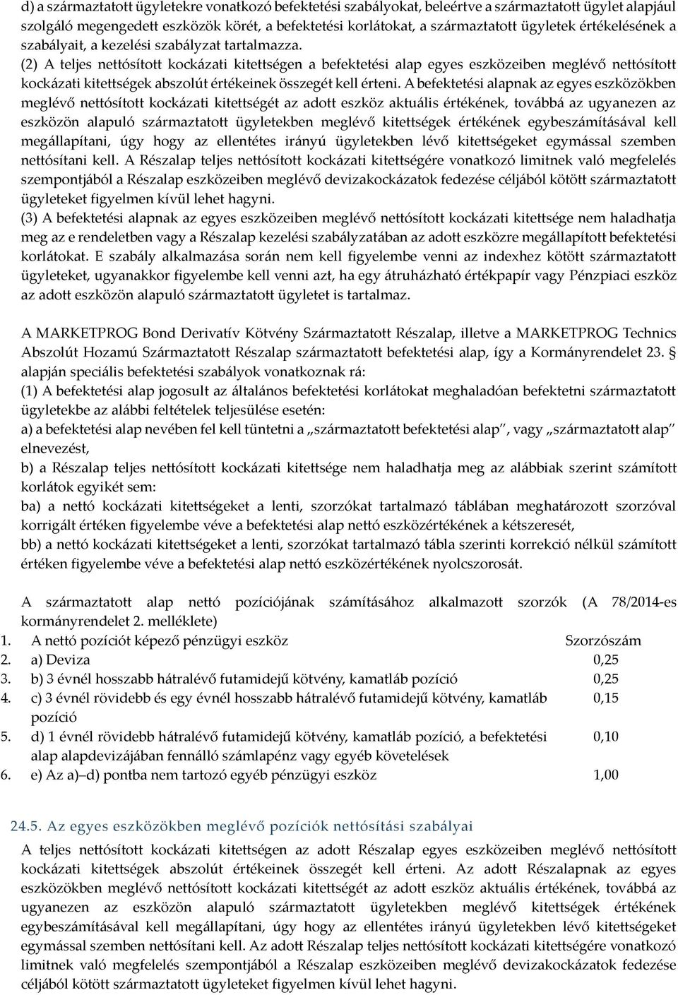 (2) A teljes nettósított kockázati kitettségen a befektetési alap egyes eszközeiben meglévő nettósított kockázati kitettségek abszolút értékeinek összegét kell érteni.