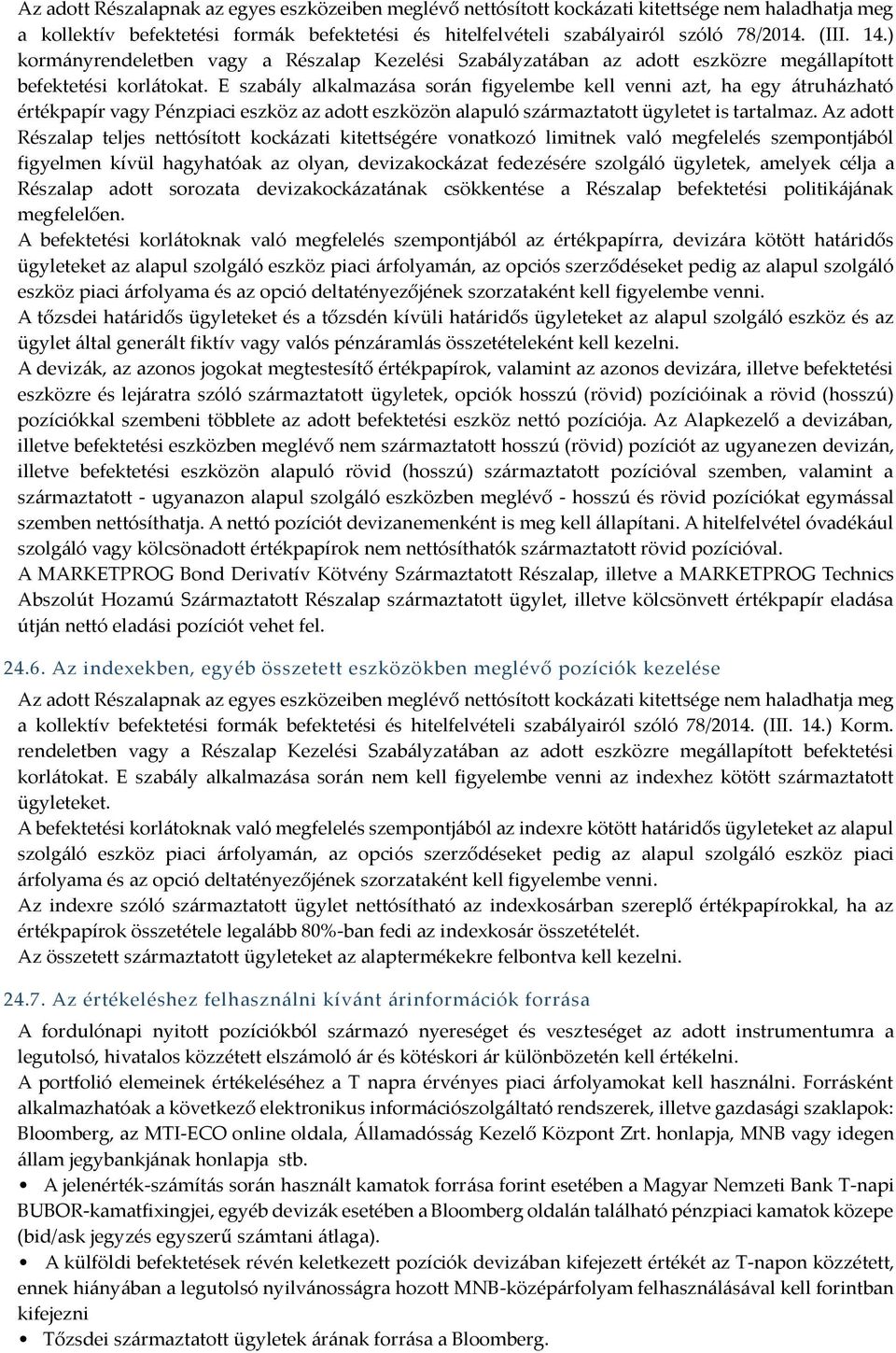 E szabály alkalmazása során figyelembe kell venni azt, ha egy átruházható értékpapír vagy Pénzpiaci eszköz az adott eszközön alapuló származtatott ügyletet is tartalmaz.
