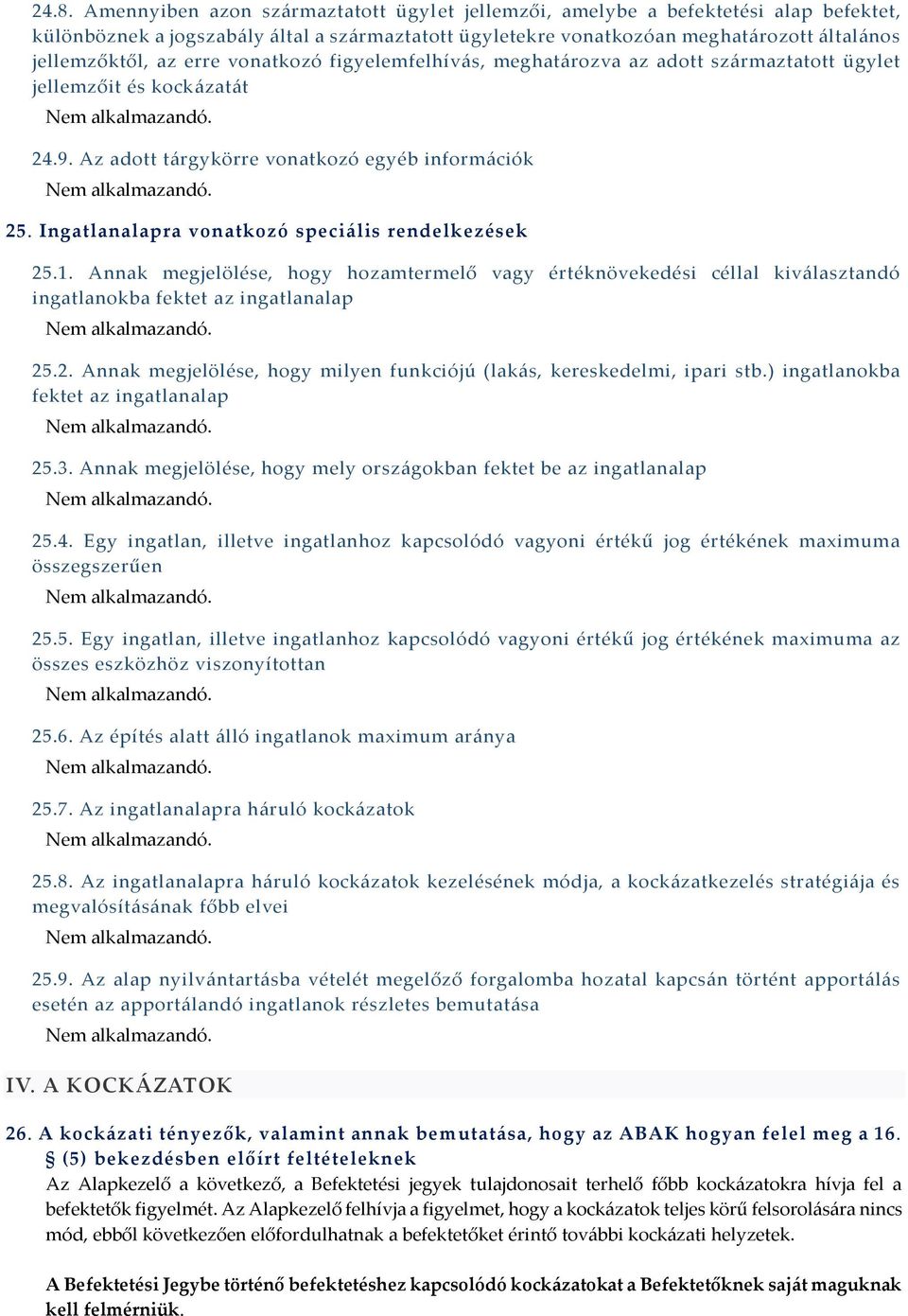 Ingatlanalapra vonatkozó speciális rendelkezések 25.1. Annak megjelölése, hogy hozamtermelő vagy értéknövekedési céllal kiválasztandó ingatlanokba fektet az ingatlanalap 25.2. Annak megjelölése, hogy milyen funkciójú (lakás, kereskedelmi, ipari stb.