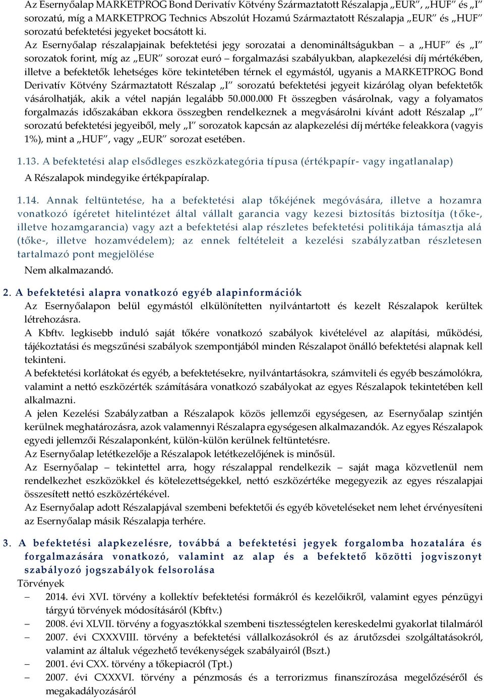 Az Esernyőalap részalapjainak befektetési jegy sorozatai a denomináltságukban a HUF és I sorozatok forint, míg az EUR sorozat euró forgalmazási szabályukban, alapkezelési díj mértékében, illetve a