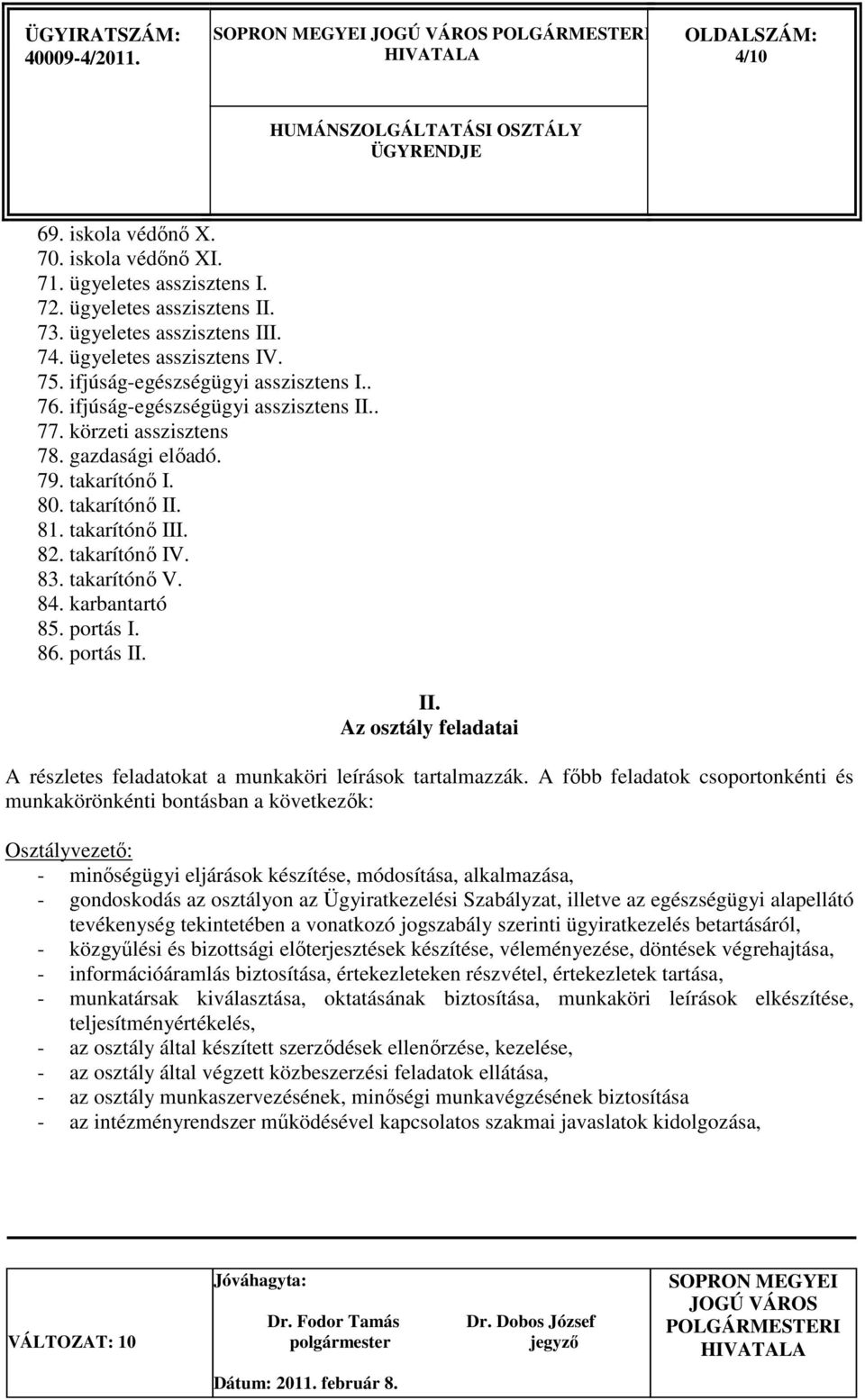 83. takarítónı V. 84. karbantartó 85. portás I. 86. portás II. II. Az osztály feladatai A részletes feladatokat a munkaköri leírások tartalmazzák.