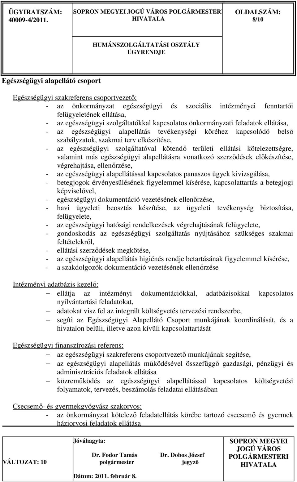 szolgáltatóval kötendı területi ellátási kötelezettségre, valamint más egészségügyi alapellátásra vonatkozó szerzıdések elıkészítése, végrehajtása, ellenırzése, - az egészségügyi alapellátással