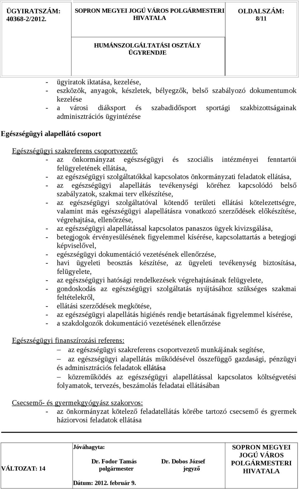 egészségügyi szolgáltatókkal kapcsolatos önkormányzati feladatok ellátása, - az egészségügyi alapellátás tevékenységi köréhez kapcsolódó belső szabályzatok, szakmai terv elkészítése, - az