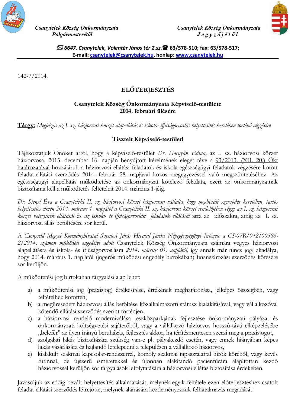 februári ülésére Tárgy: Megbízás az I. sz. háziorvosi körzet alapellátás és iskola- ifjúságorvoslás helyettesítés keretében történő végzésére Tisztelt Képviselő-testület!