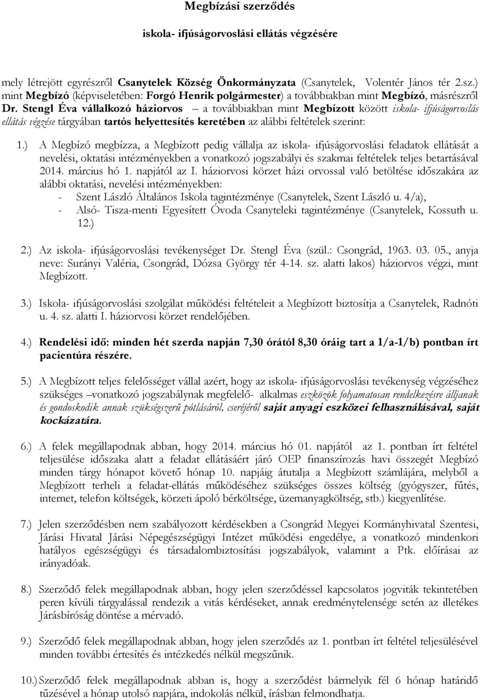 ) A Megbízó megbízza, a Megbízott pedig vállalja az iskola- ifjúságorvoslási feladatok ellátását a nevelési, oktatási intézményekben a vonatkozó jogszabályi és szakmai feltételek teljes betartásával