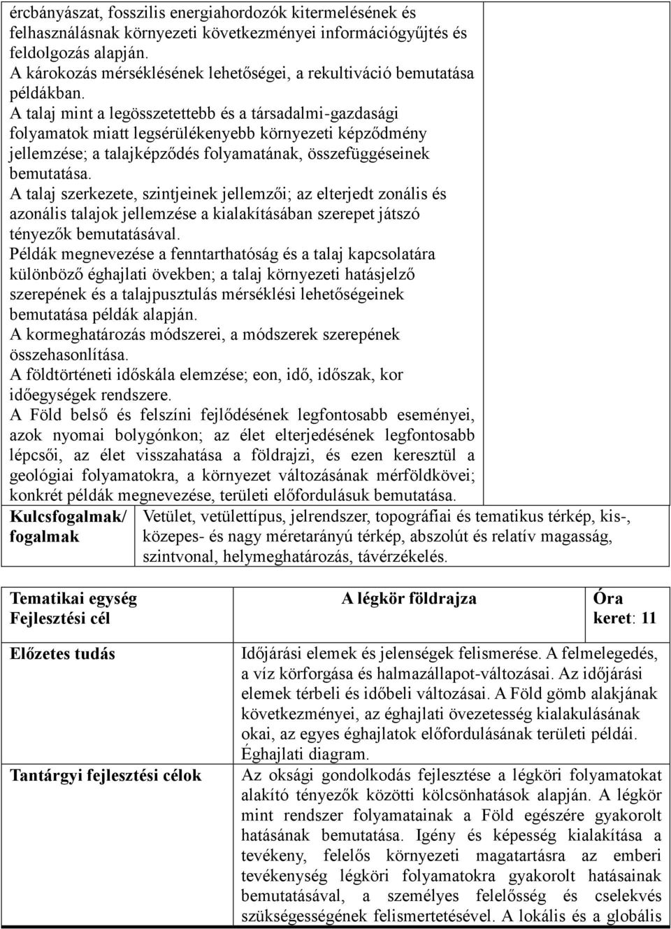 A talaj mint a legösszetettebb és a társadalmi-gazdasági folyamatok miatt legsérülékenyebb környezeti képződmény jellemzése; a talajképződés folyamatának, összefüggéseinek bemutatása.