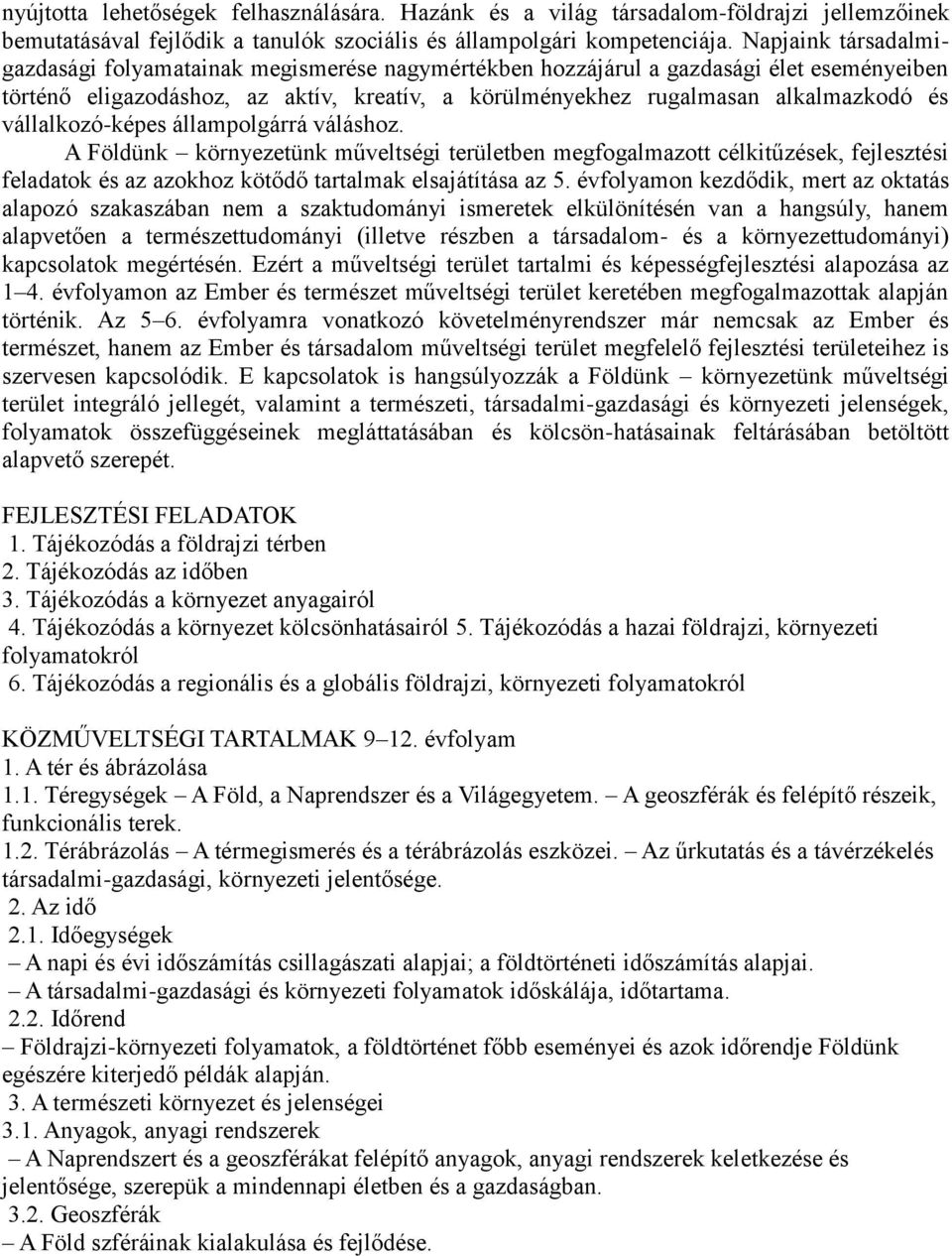 vállalkozó-képes állampolgárrá váláshoz. A Földünk környezetünk műveltségi területben megfogalmazott célkitűzések, fejlesztési feladatok és az azokhoz kötődő tartalmak elsajátítása az 5.