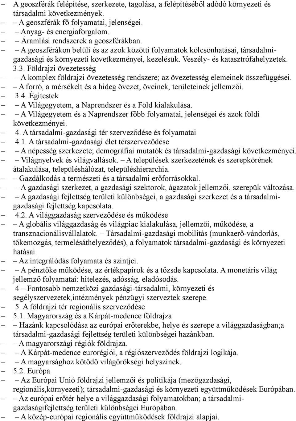 3.3. Földrajzi övezetesség A komplex földrajzi övezetesség rendszere; az övezetesség elemeinek összefüggései. A forró, a mérsékelt és a hideg övezet, öveinek, területeinek jellemzői. 3.4.