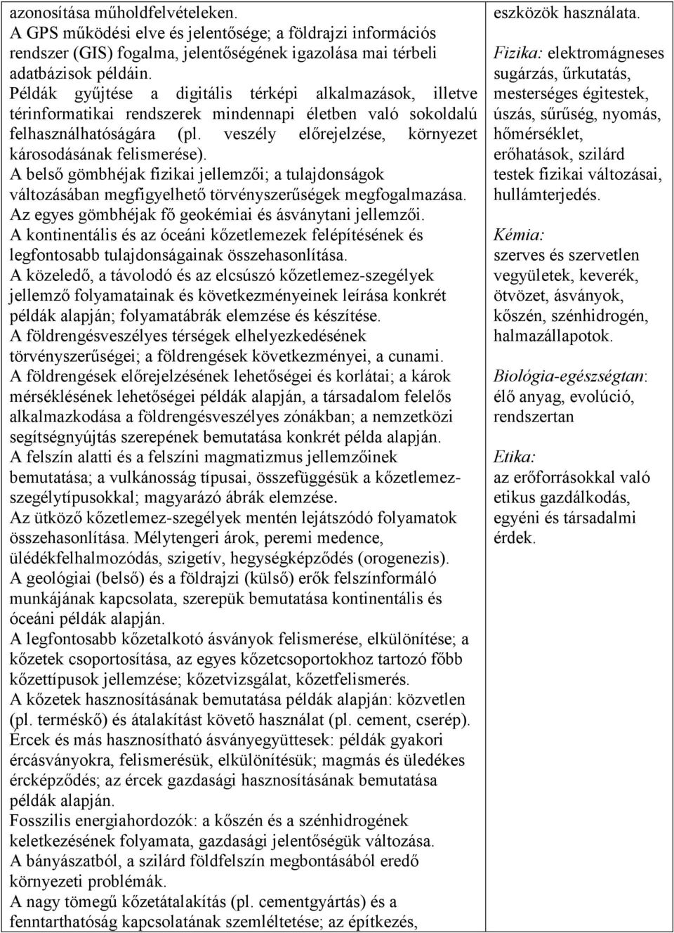 veszély előrejelzése, környezet károsodásának felismerése). A belső gömbhéjak fizikai jellemzői; a tulajdonságok változásában megfigyelhető törvényszerűségek megfogalmazása.