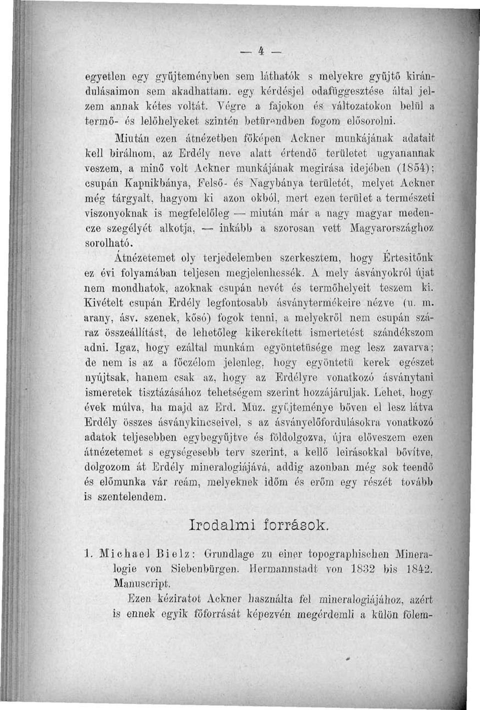Mintán ezen átnézetben főképen Ackner munkájának adatait kell bírálnom, az Erdély neve alatt értendő területet ugyanannak veszem, a minő volt Ackner munkájának megírása idejében (1854); csupán