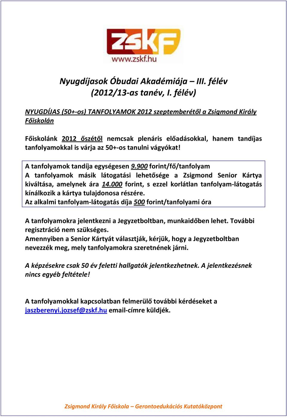 vágyókat! A tanfolyamok tandíja egységesen 9.900 forint/fő/tanfolyam A tanfolyamok másik látogatási lehetősége a Zsigmond Senior Kártya kiváltása, amelynek ára 14.