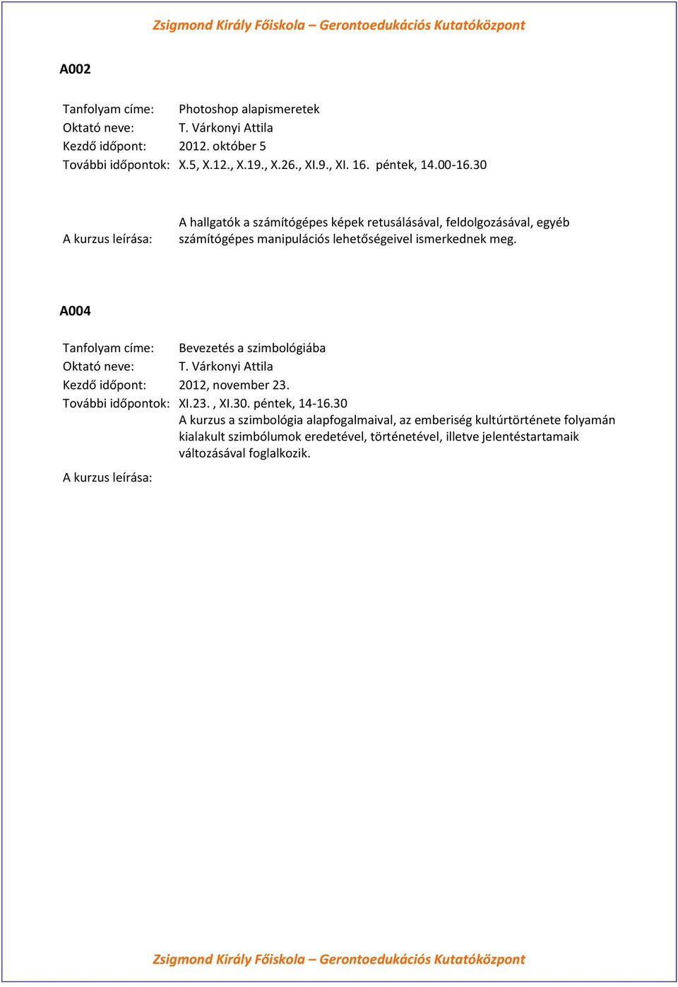 A004 Bevezetés a szimbológiába T. Várkonyi Attila Kezdő időpont: 2012, november 23. XI.23., XI.30. péntek, 14-16.