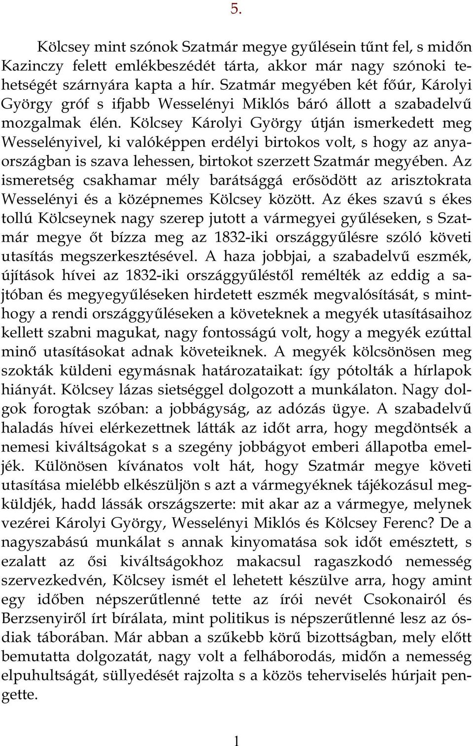 Kölcsey Károlyi György útján ismerkedett meg Wesselényivel, ki valóképpen erdélyi birtokos volt, s hogy az anyaországban is szava lehessen, birtokot szerzett Szatmár megyében.