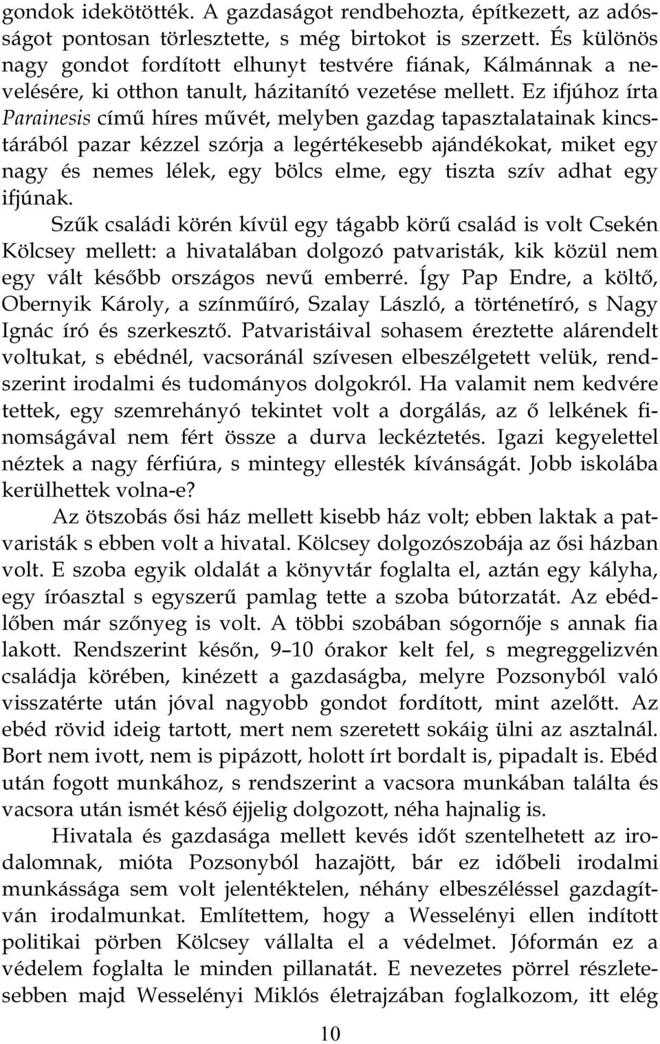 Ez ifjúhoz írta Parainesis című híres művét, melyben gazdag tapasztalatainak kincstárából pazar kézzel szórja a legértékesebb ajándékokat, miket egy nagy és nemes lélek, egy bölcs elme, egy tiszta