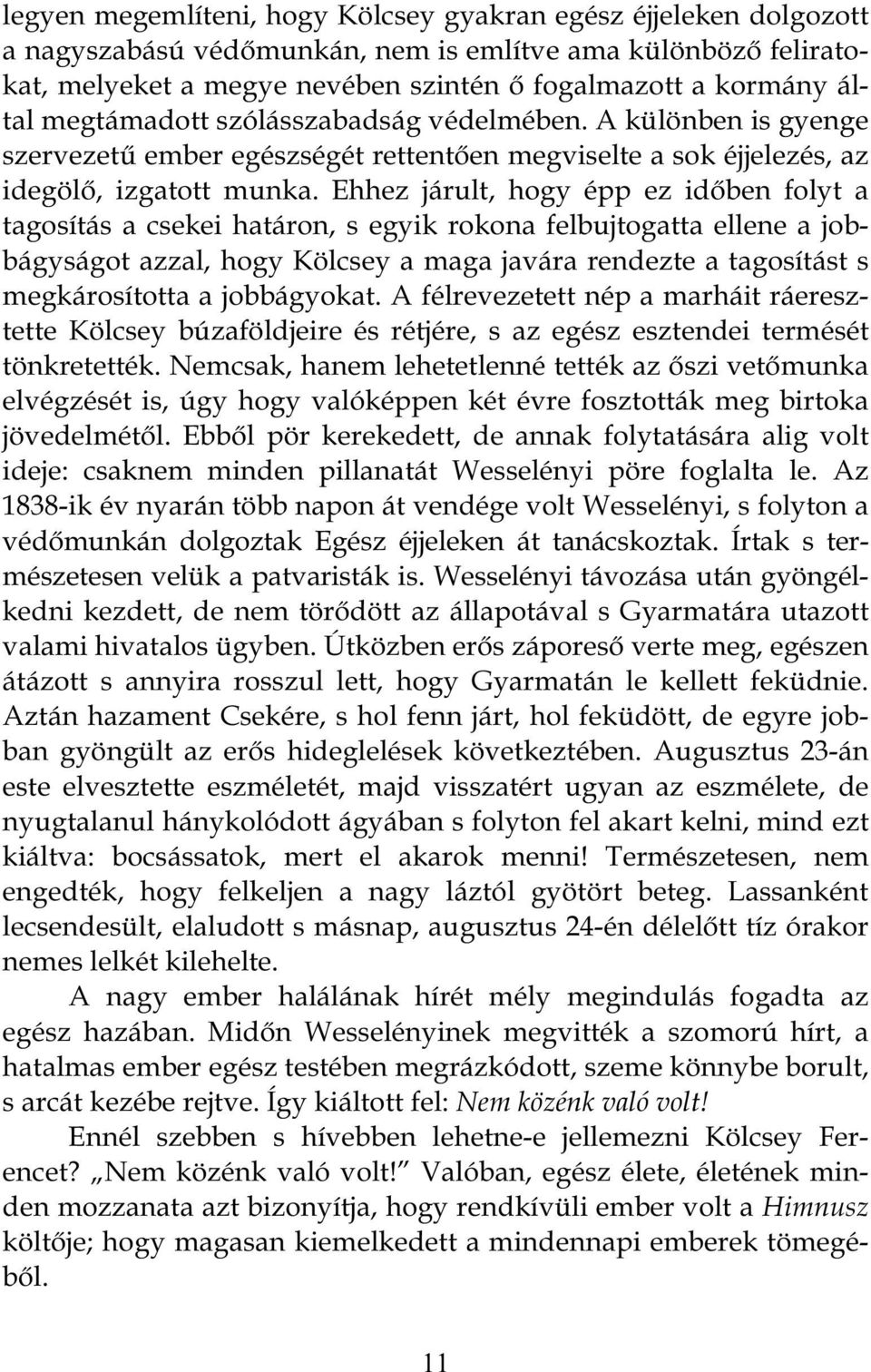 Ehhez járult, hogy épp ez időben folyt a tagosítás a csekei határon, s egyik rokona felbujtogatta ellene a jobbágyságot azzal, hogy Kölcsey a maga javára rendezte a tagosítást s megkárosította a