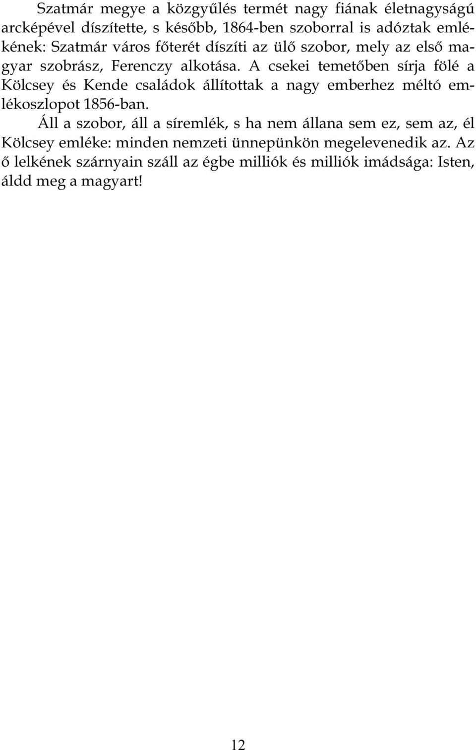 A csekei temetőben sírja fölé a Kölcsey és Kende családok állítottak a nagy emberhez méltó emlékoszlopot 1856-ban.