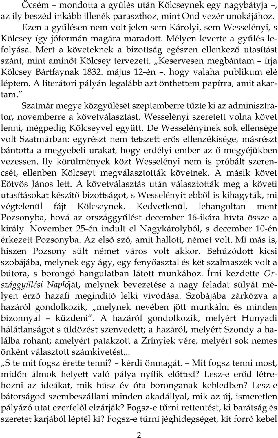 Mert a követeknek a bizottság egészen ellenkező utasítást szánt, mint aminőt Kölcsey tervezett. Keservesen megbántam írja Kölcsey Bártfaynak 1832. május 12-én, hogy valaha publikum elé léptem.