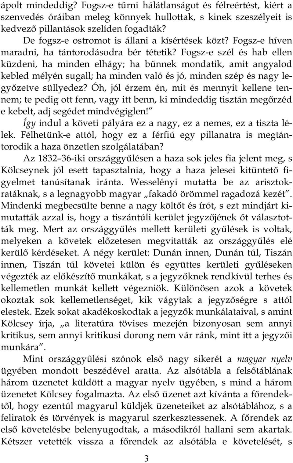 Fogsz-e szél és hab ellen küzdeni, ha minden elhágy; ha bűnnek mondatik, amit angyalod kebled mélyén sugall; ha minden való és jó, minden szép és nagy legyőzetve süllyedez?
