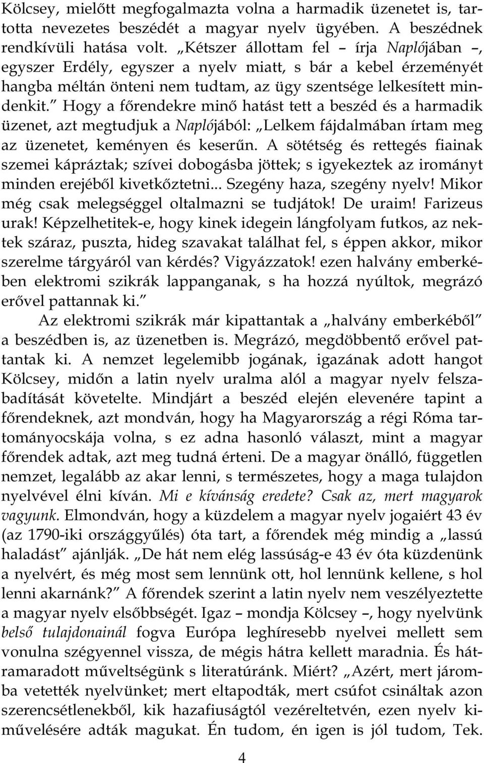 Hogy a főrendekre minő hatást tett a beszéd és a harmadik üzenet, azt megtudjuk a Naplójából: Lelkem fájdalmában írtam meg az üzenetet, keményen és keserűn.
