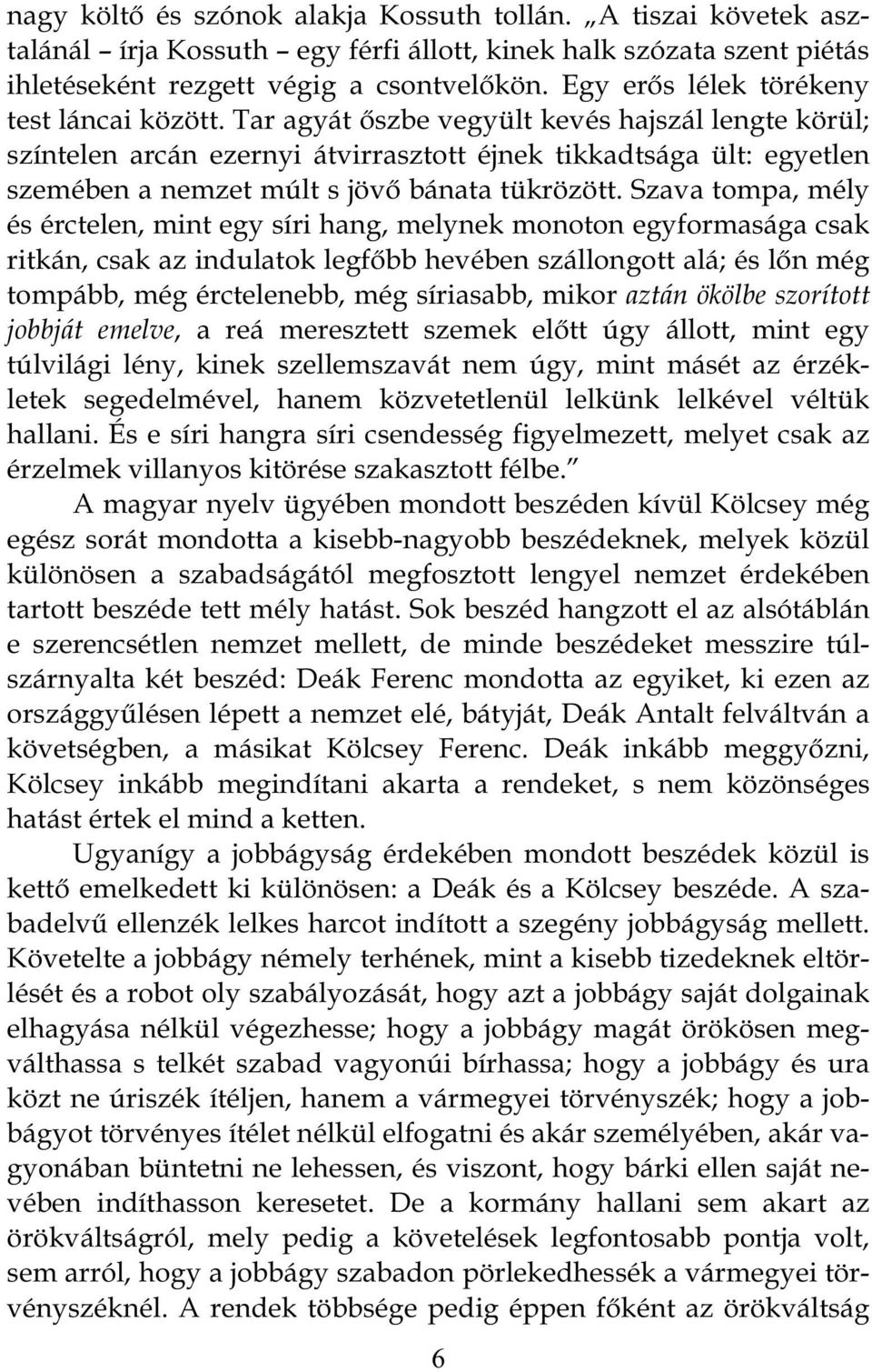 Tar agyát őszbe vegyült kevés hajszál lengte körül; színtelen arcán ezernyi átvirrasztott éjnek tikkadtsága ült: egyetlen szemében a nemzet múlt s jövő bánata tükrözött.