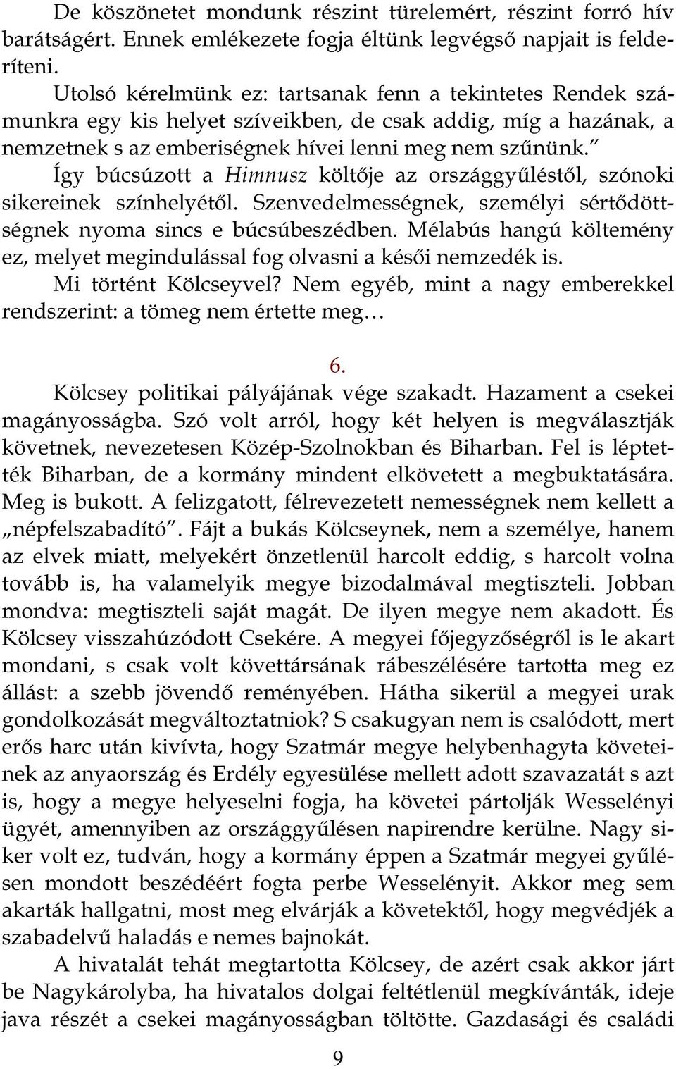 Így búcsúzott a Himnusz költője az országgyűléstől, szónoki sikereinek színhelyétől. Szenvedelmességnek, személyi sértődöttségnek nyoma sincs e búcsúbeszédben.