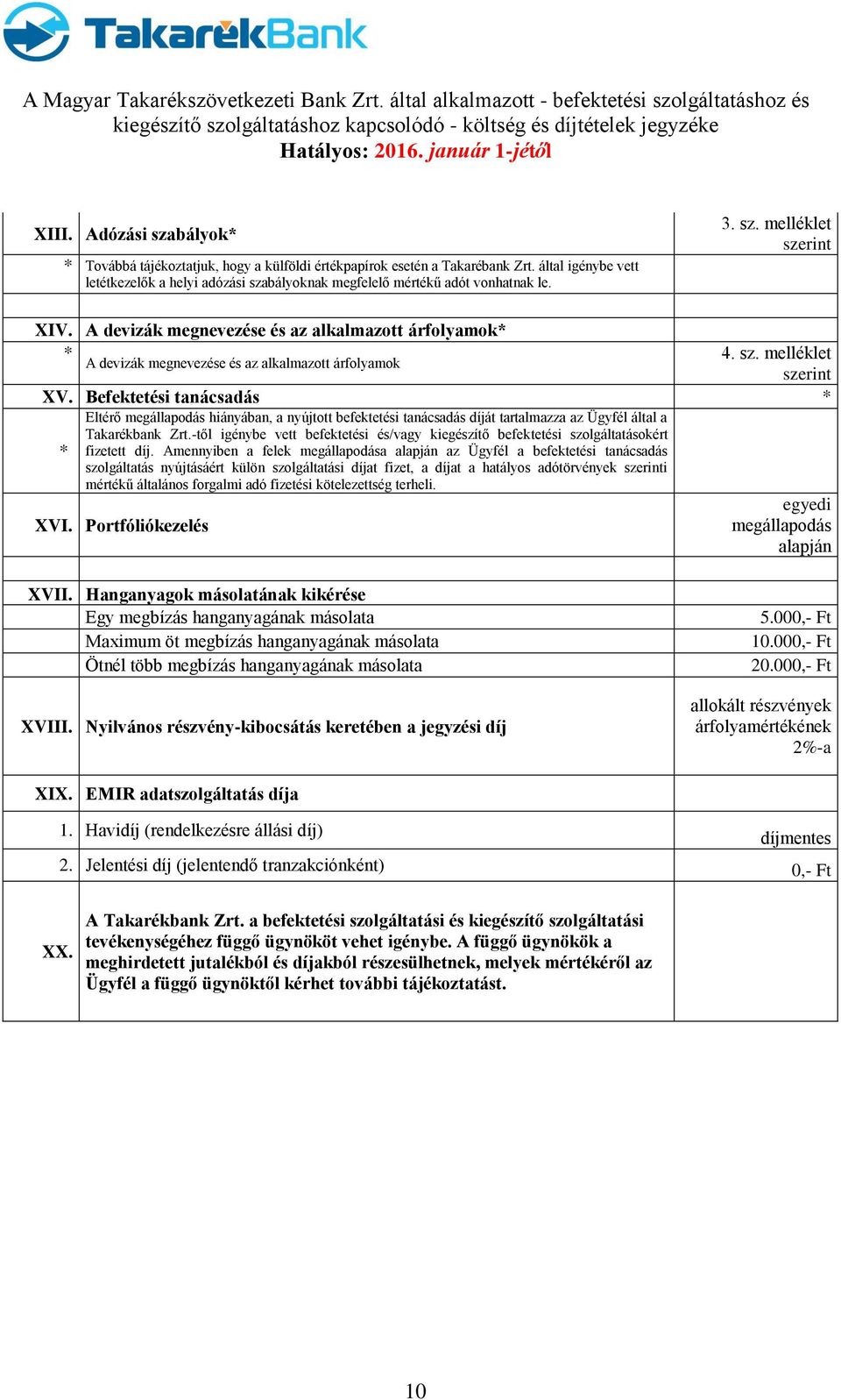 Befektetési tanácsadás * * Eltérő megállapodás hiányában, a nyújtott befektetési tanácsadás díját tartalmazza az Ügyfél által a Takarékbank Zrt.