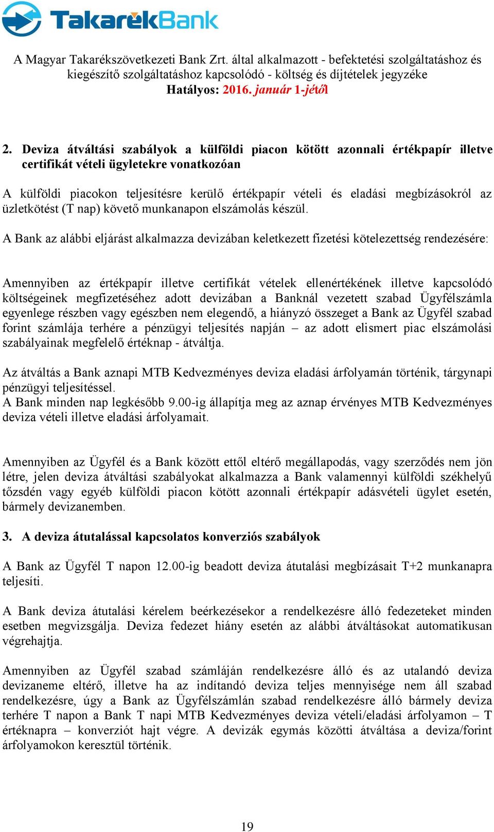 A Bank az alábbi eljárást alkalmazza devizában keletkezett fizetési kötelezettség rendezésére: Amennyiben az értékpapír illetve certifikát vételek ellenértékének illetve kapcsolódó költségeinek