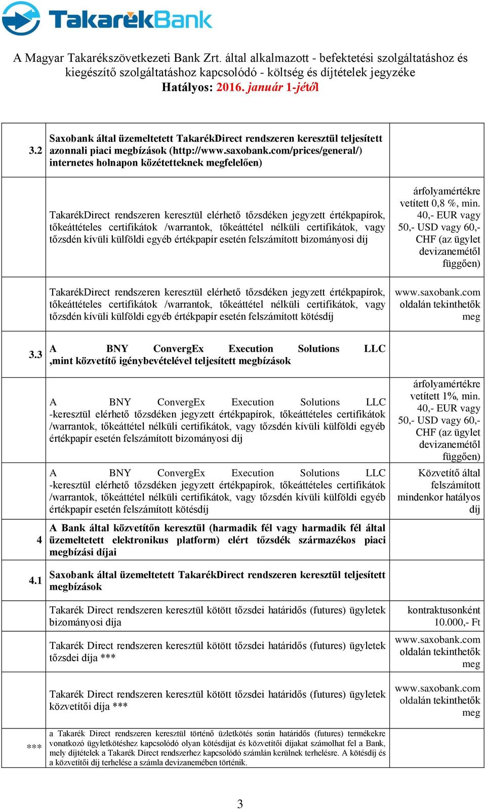 nélküli certifikátok, vagy tőzsdén kívüli külföldi egyéb értékpapír esetén felszámított bizományosi díj TakarékDirect rendszeren keresztül elérhető tőzsdéken jegyzett értékpapírok, tőkeáttételes