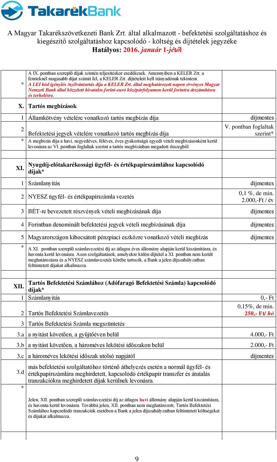 által meghatározott napon érvényes Magyar Nemzeti Bank által közzétett hivatalos forint-euró középárfolyamon kerül forintra átszámításra és terhelésre. X.